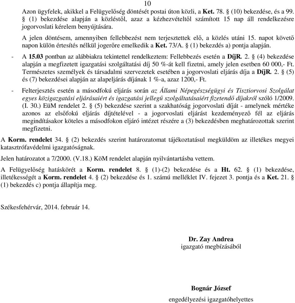 A jelen döntésem, amennyiben fellebbezést nem terjesztettek elı, a közlés utáni 15. napot követı napon külön értesítés nélkül jogerıre emelkedik a Ket. 73/A. (1) bekezdés a) pontja alapján. - A 15.