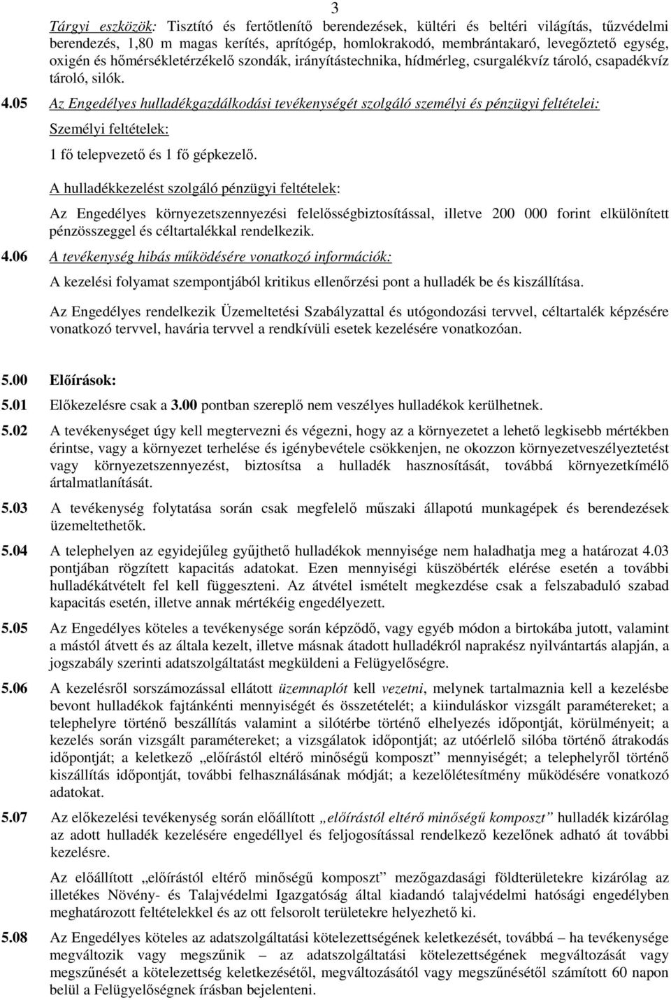 05 Az Engedélyes hulladékgazdálkodási tevékenységét szolgáló személyi és pénzügyi feltételei: Személyi feltételek: 1 fı telepvezetı és 1 fı gépkezelı.