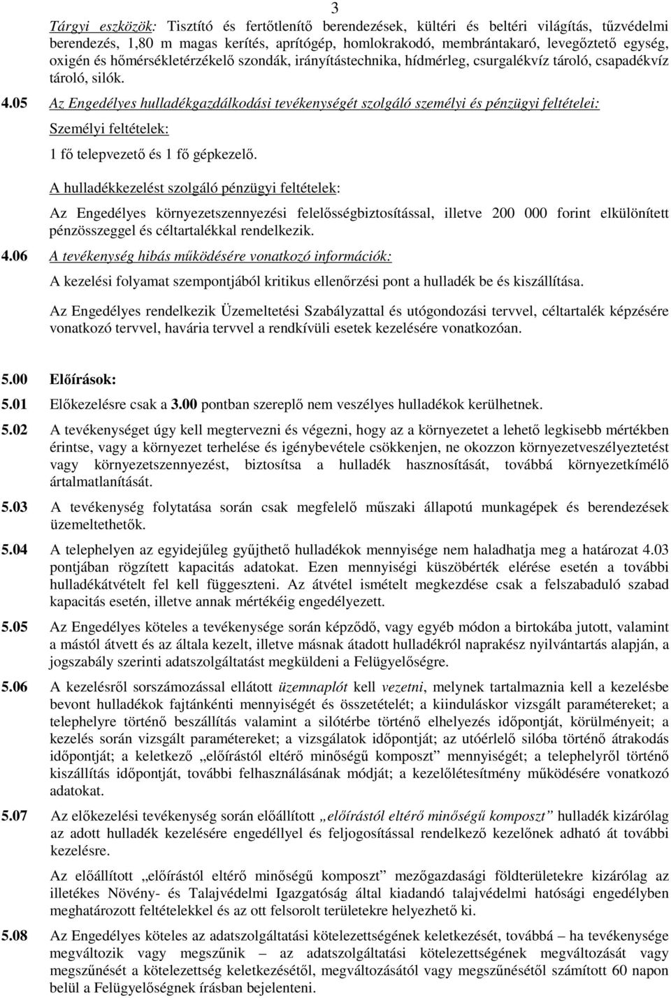 05 Az Engedélyes hulladékgazdálkodási tevékenységét szolgáló személyi és pénzügyi feltételei: Személyi feltételek: 1 fı telepvezetı és 1 fı gépkezelı.