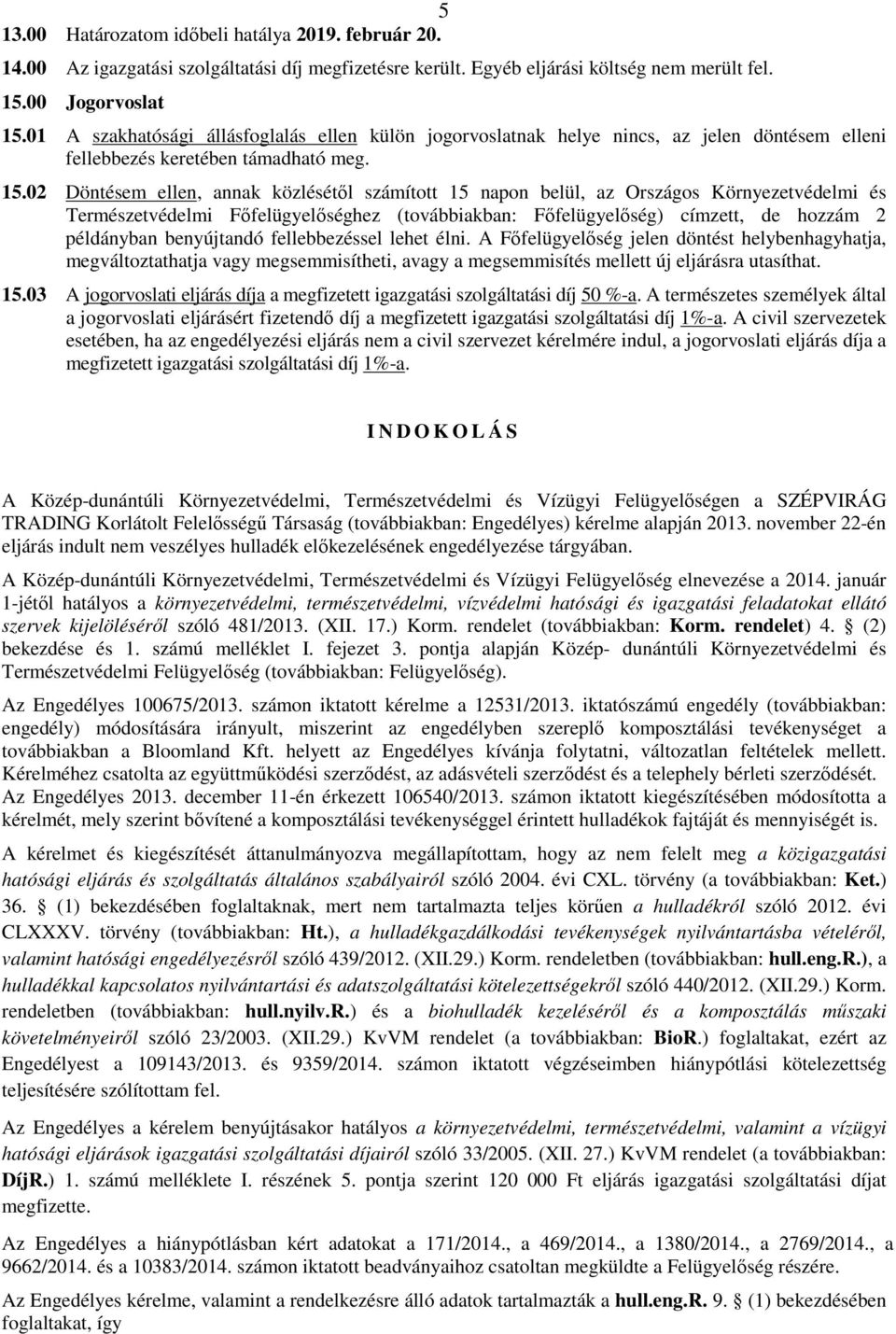 02 Döntésem ellen, annak közlésétıl számított 15 napon belül, az Országos Környezetvédelmi és Természetvédelmi Fıfelügyelıséghez (továbbiakban: Fıfelügyelıség) címzett, de hozzám 2 példányban