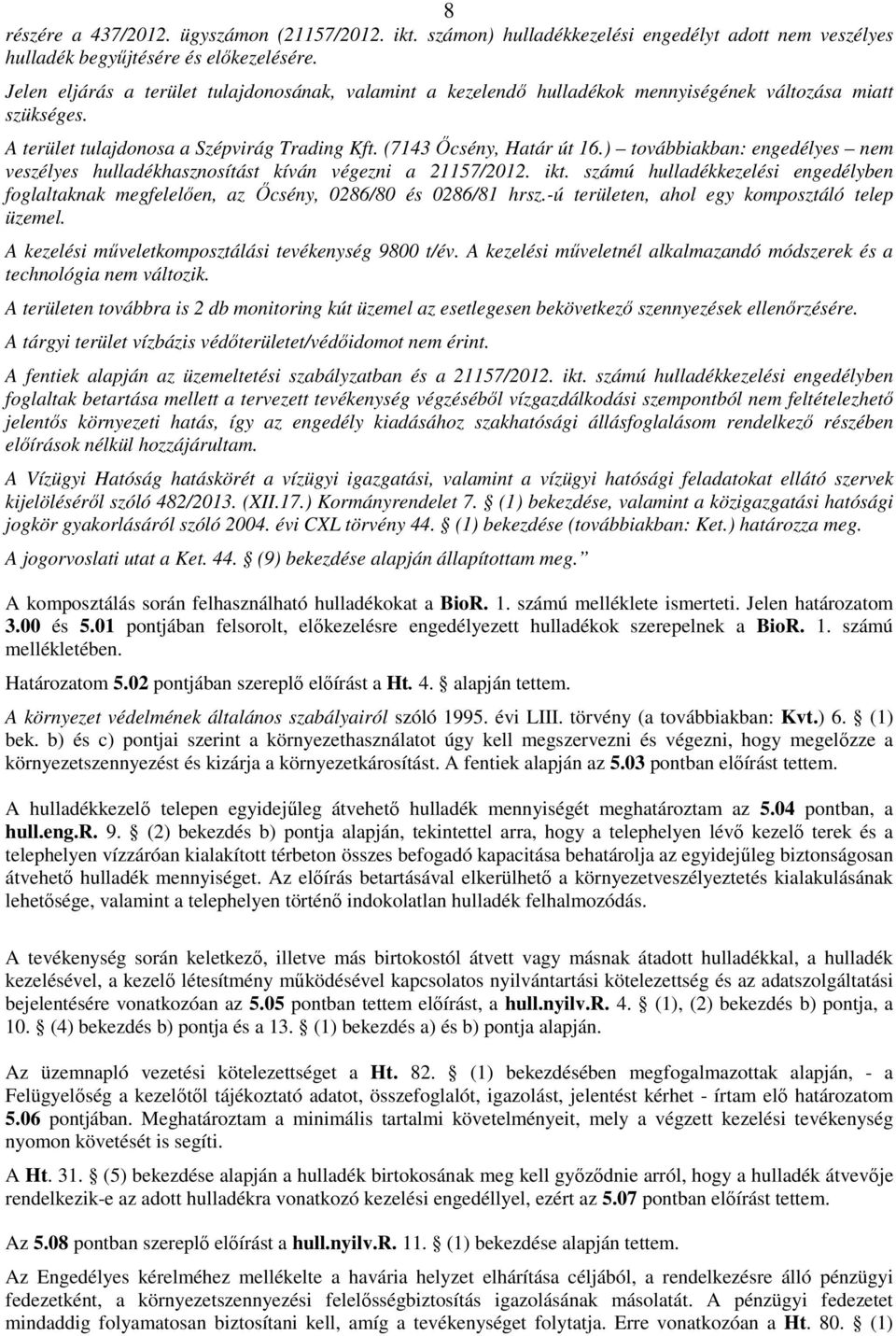 ) továbbiakban: engedélyes nem veszélyes hulladékhasznosítást kíván végezni a 21157/2012. ikt. számú hulladékkezelési engedélyben foglaltaknak megfelelıen, az İcsény, 0286/80 és 0286/81 hrsz.