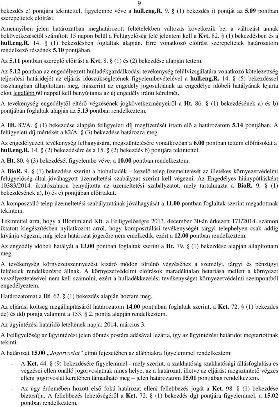 (1) bekezdésben és a hull.eng.r. 14. (1) bekezdésben foglaltak alapján. Erre vonatkozó elıírást szerepeltetek határozatom rendelkezı részének 5.10 pontjában. Az 5.11 pontban szereplı elıírást a Kvt.