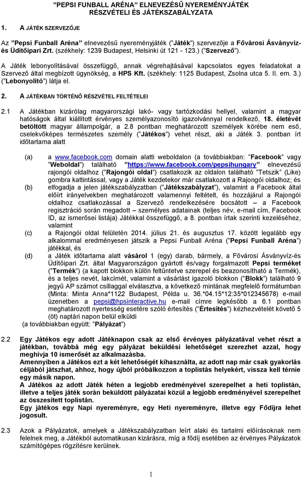 A Játék lebonyolításával összefüggő, annak végrehajtásával kapcsolatos egyes feladatokat a Szervező által megbízott ügynökség, a HPS Kft. (székhely: 1125 Budapest, Zsolna utca 5. II. em. 3.