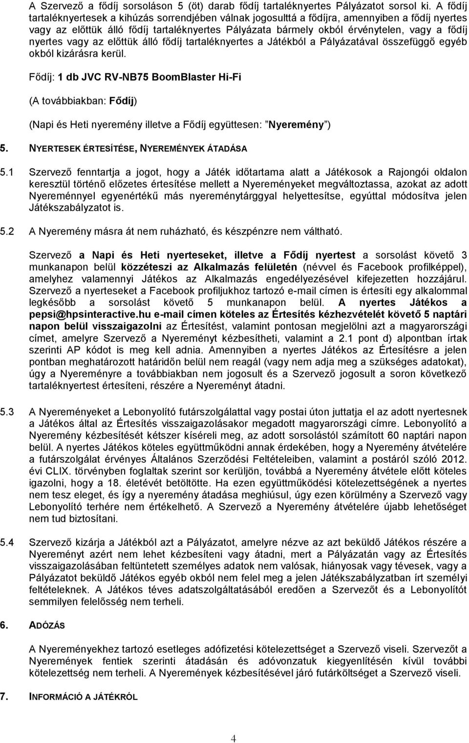 nyertes vagy az előttük álló fődíj tartaléknyertes a Játékból a Pályázatával összefüggő egyéb okból kizárásra kerül.