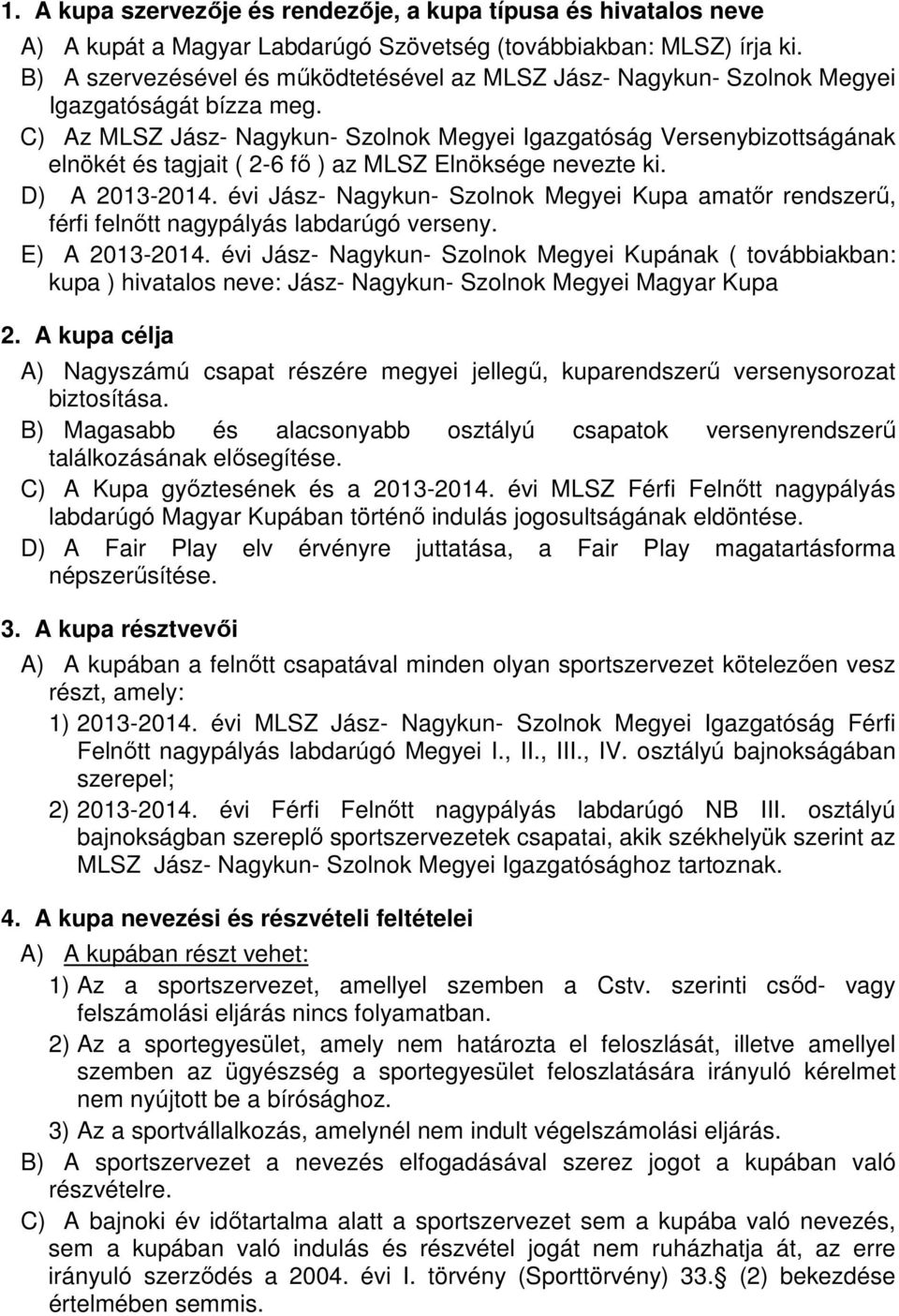 C) Az MLSZ Jász- Nagykun- Szolnok Megyei Igazgatóság Versenybizottságának elnökét és tagjait ( 2-6 fő ) az MLSZ Elnöksége nevezte ki. D) A 2013-2014.