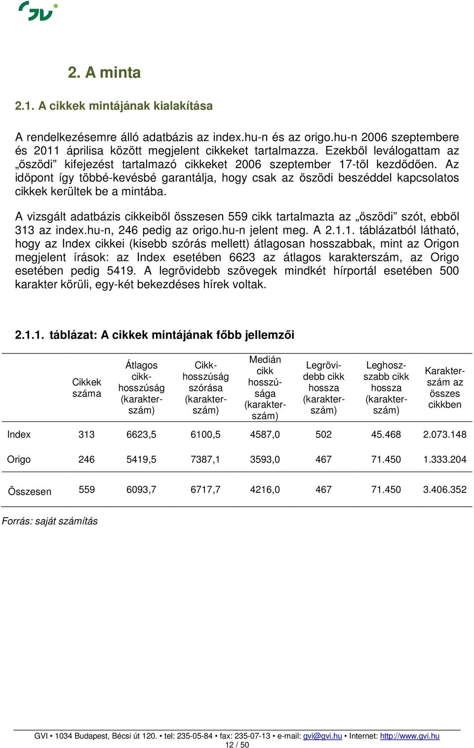 Az időpont így többé-kevésbé garantálja, hogy csak az őszödi beszéddel kapcsolatos cikkek kerültek be a mintába.