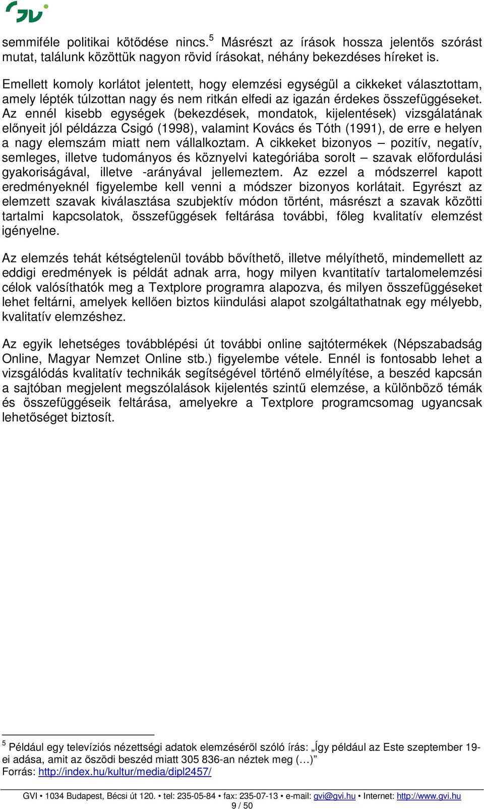 Az ennél kisebb egységek (bekezdések, mondatok, kijelentések) vizsgálatának előnyeit jól példázza Csigó (1998), valamint Kovács és Tóth (1991), de erre e helyen a nagy elemszám miatt nem vállalkoztam.