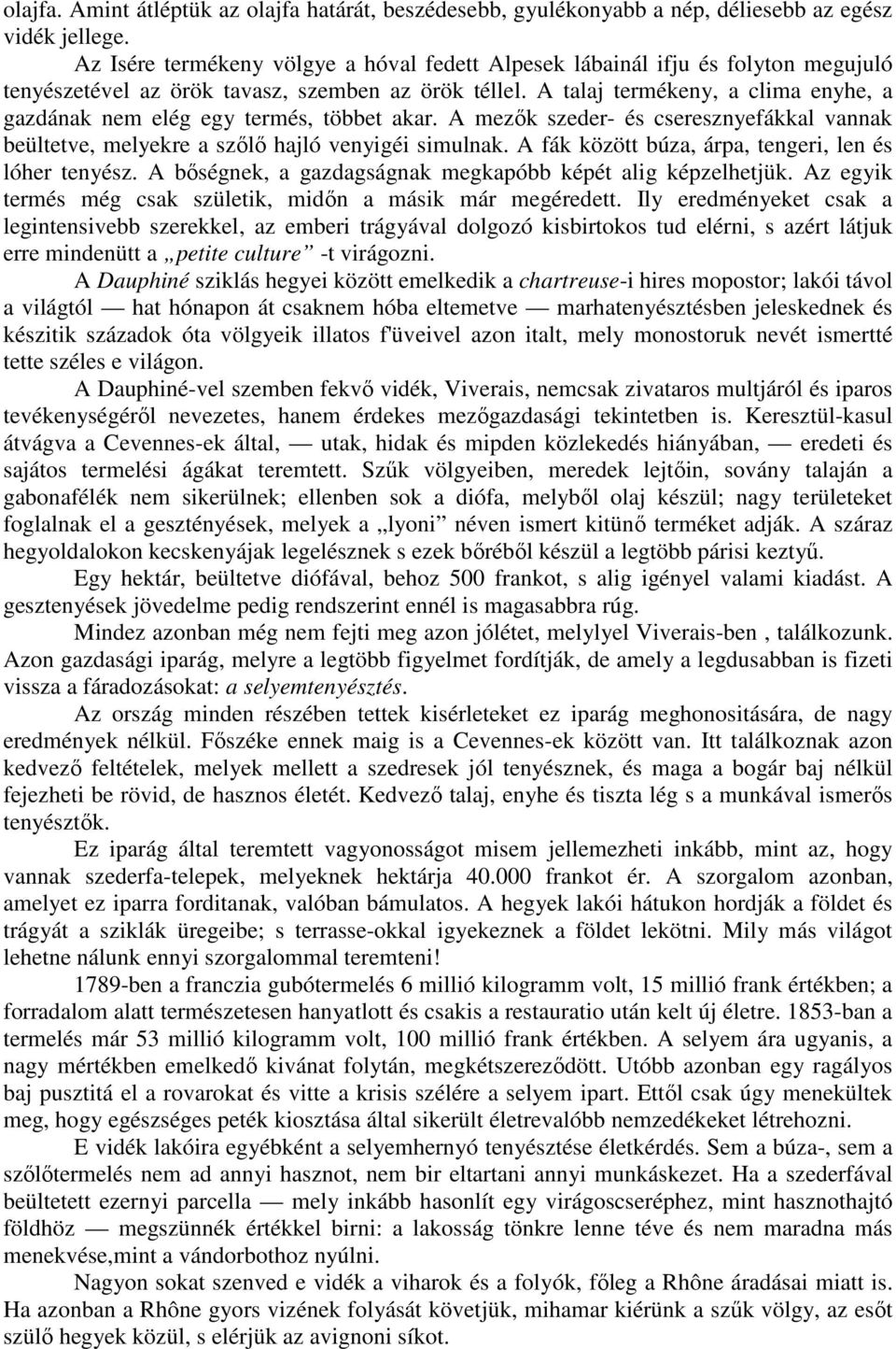 A talaj termékeny, a clima enyhe, a gazdának nem elég egy termés, többet akar. A mezık szeder- és cseresznyefákkal vannak beültetve, melyekre a szılı hajló venyigéi simulnak.