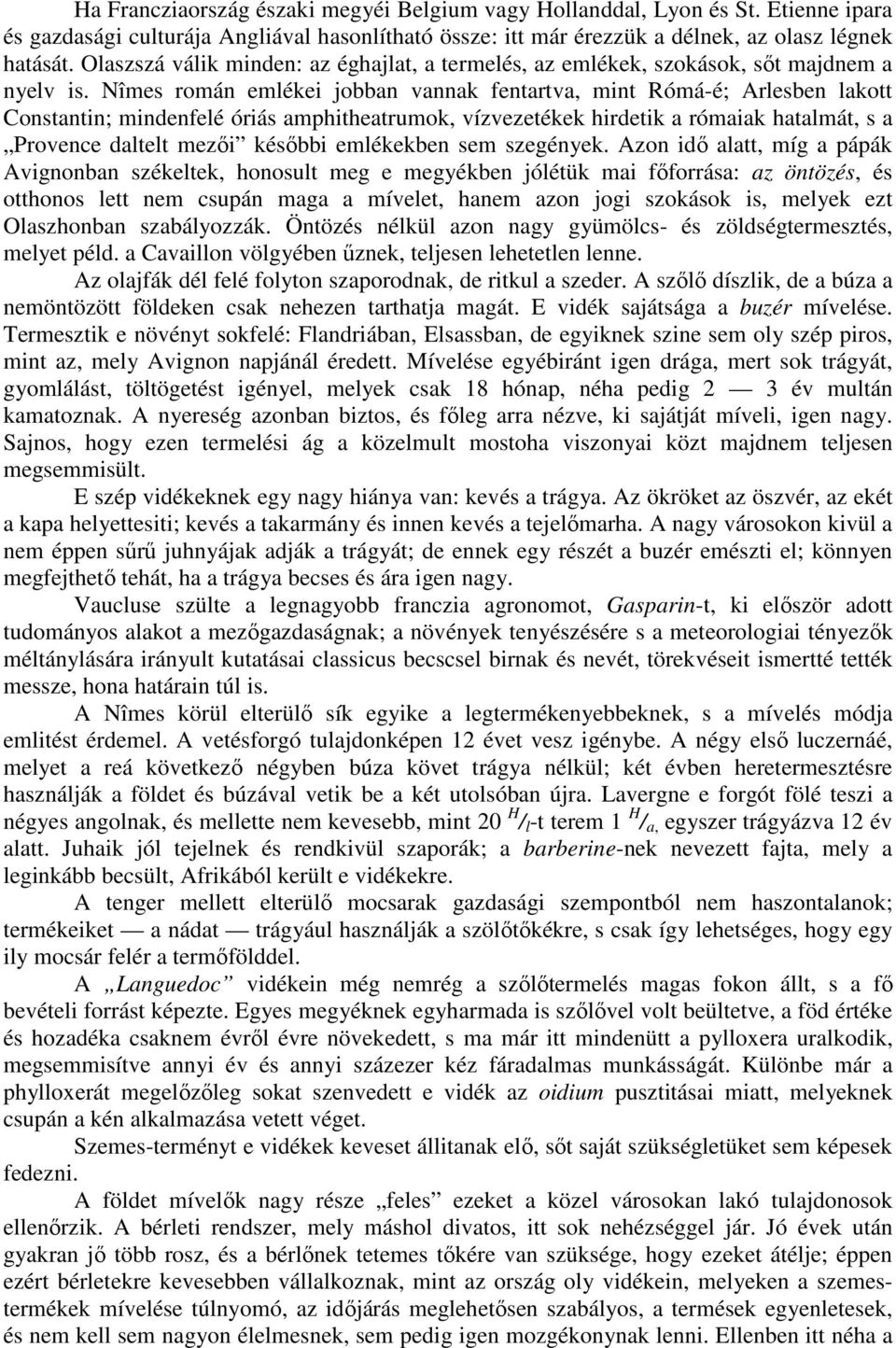 Nîmes román emlékei jobban vannak fentartva, mint Rómá-é; Arlesben lakott Constantin; mindenfelé óriás amphitheatrumok, vízvezetékek hirdetik a rómaiak hatalmát, s a Provence daltelt mezıi késıbbi