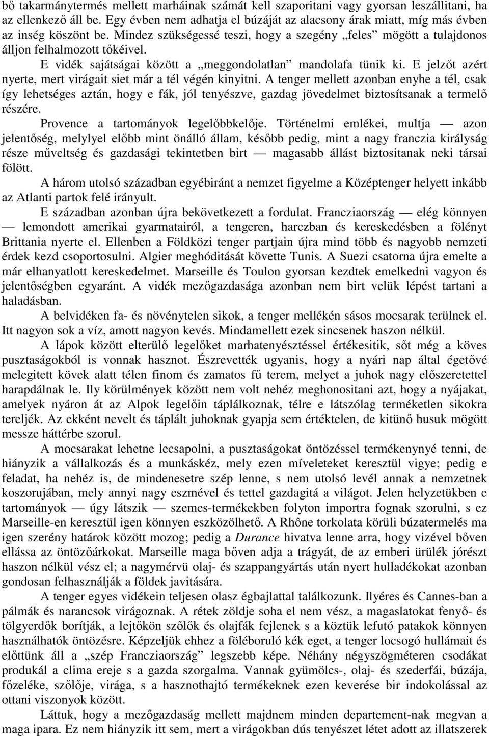 E vidék sajátságai között a meggondolatlan mandolafa tünik ki. E jelzıt azért nyerte, mert virágait siet már a tél végén kinyitni.