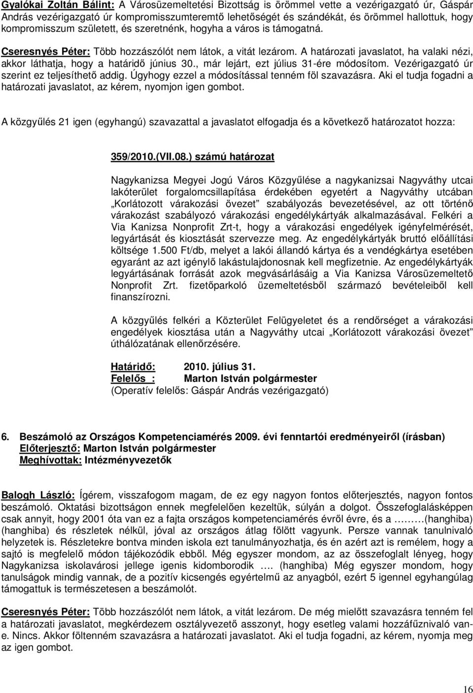 A határozati javaslatot, ha valaki nézi, akkor láthatja, hogy a határidő június 30., már lejárt, ezt július 31-ére módosítom. Vezérigazgató úr szerint ez teljesíthető addig.