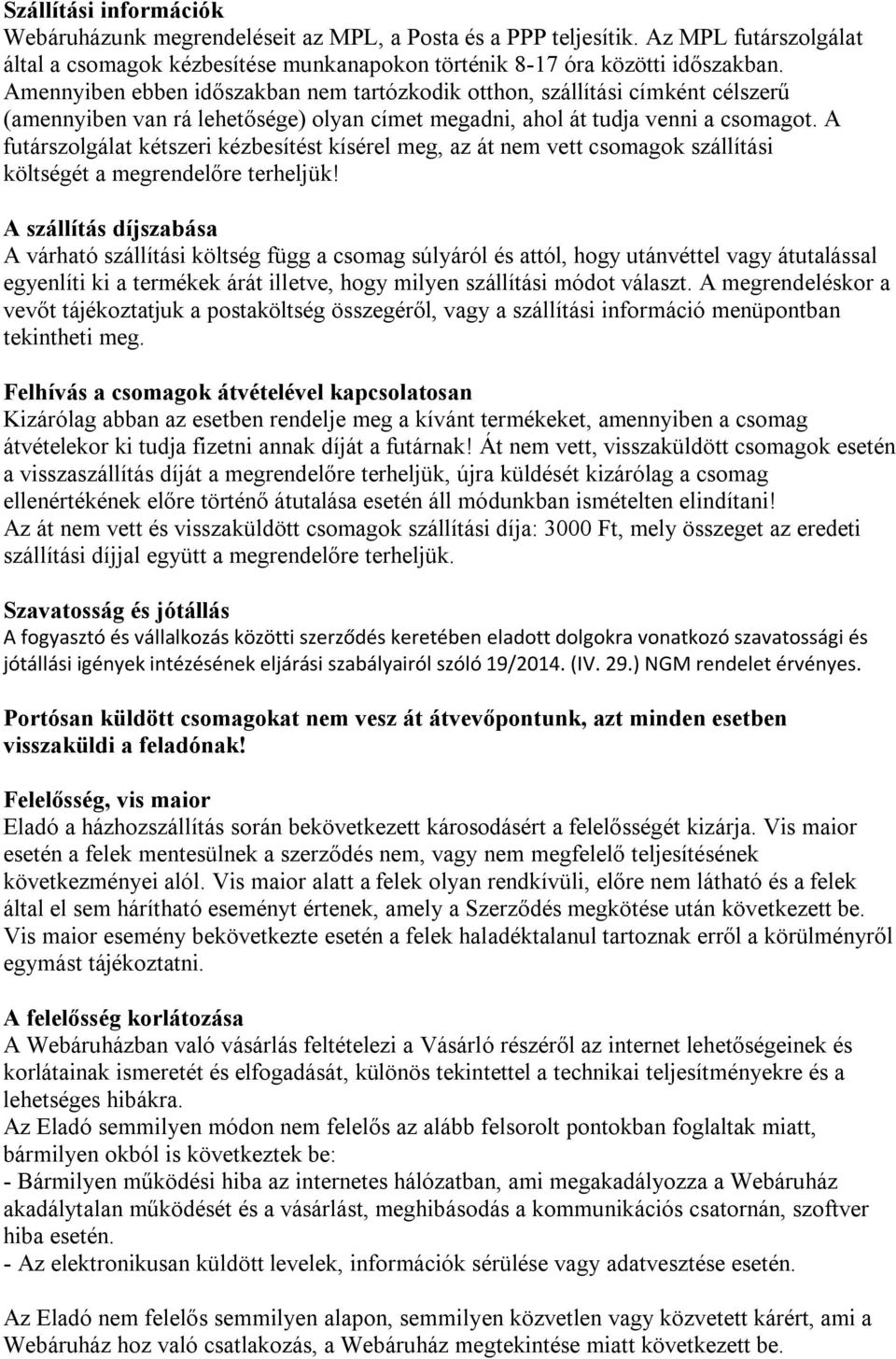 A futárszolgálat kétszeri kézbesítést kísérel meg, az át nem vett csomagok szállítási költségét a megrendelőre terheljük!