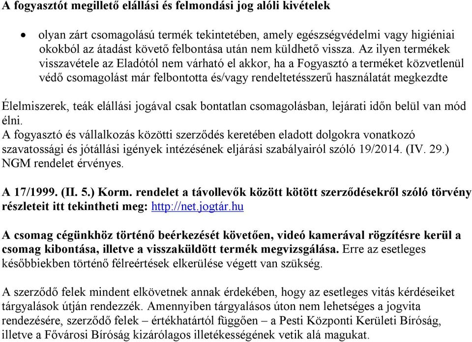 Az ilyen termékek visszavétele az Eladótól nem várható el akkor, ha a Fogyasztó a terméket közvetlenül védő csomagolást már felbontotta és/vagy rendeltetésszerű használatát megkezdte Élelmiszerek,