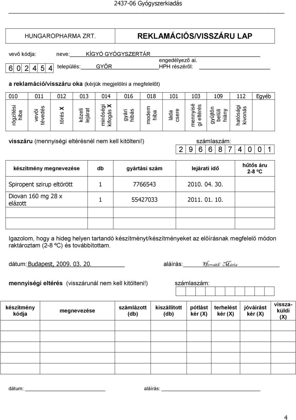 minıségi kifogás X gyári hibás modem hiba láda csere mennyisé gi eltérés győjtın belüli hiány hatósági kivonás visszáru (mennyiségi eltérésnél nem kell kitölteni!