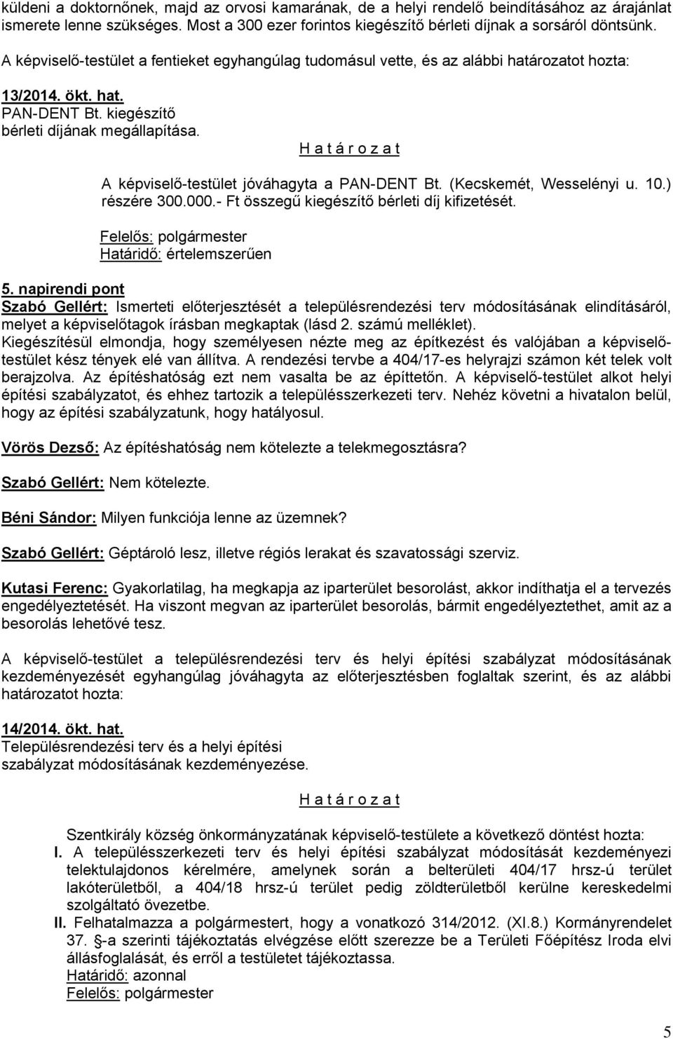 A képviselő-testület jóváhagyta a PAN-DENT Bt. (Kecskemét, Wesselényi u. 10.) részére 300.000.- Ft összegű kiegészítő bérleti díj kifizetését. 5.