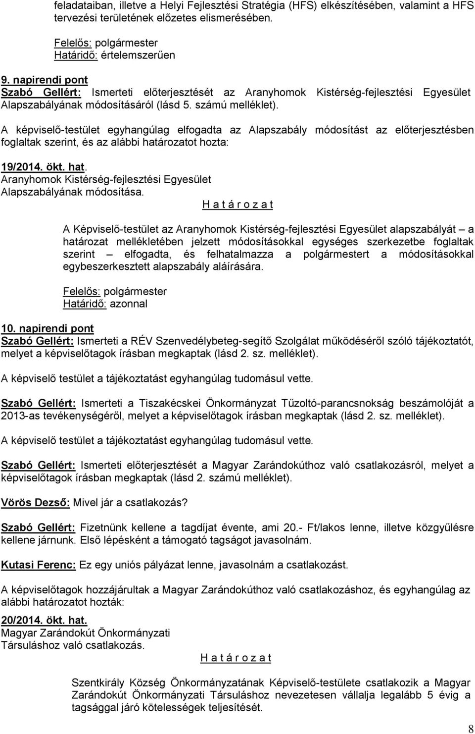 A képviselő-testület egyhangúlag elfogadta az Alapszabály módosítást az előterjesztésben foglaltak szerint, és az alábbi határozatot hozta: 19/2014. ökt. hat. Aranyhomok Kistérség-fejlesztési Egyesület Alapszabályának módosítása.