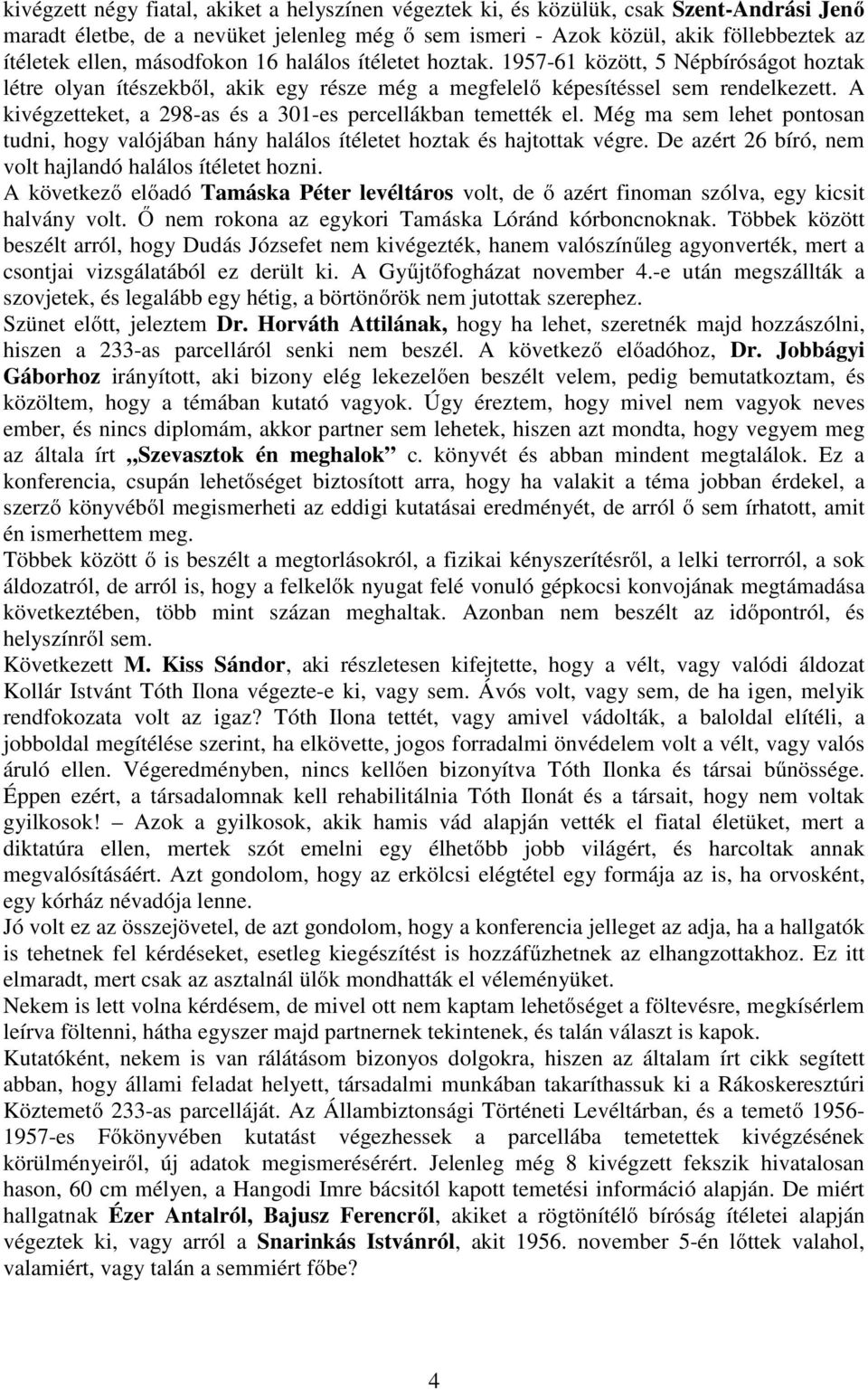 A kivégzetteket, a 298-as és a 301-es percellákban temették el. Még ma sem lehet pontosan tudni, hogy valójában hány halálos ítéletet hoztak és hajtottak végre.