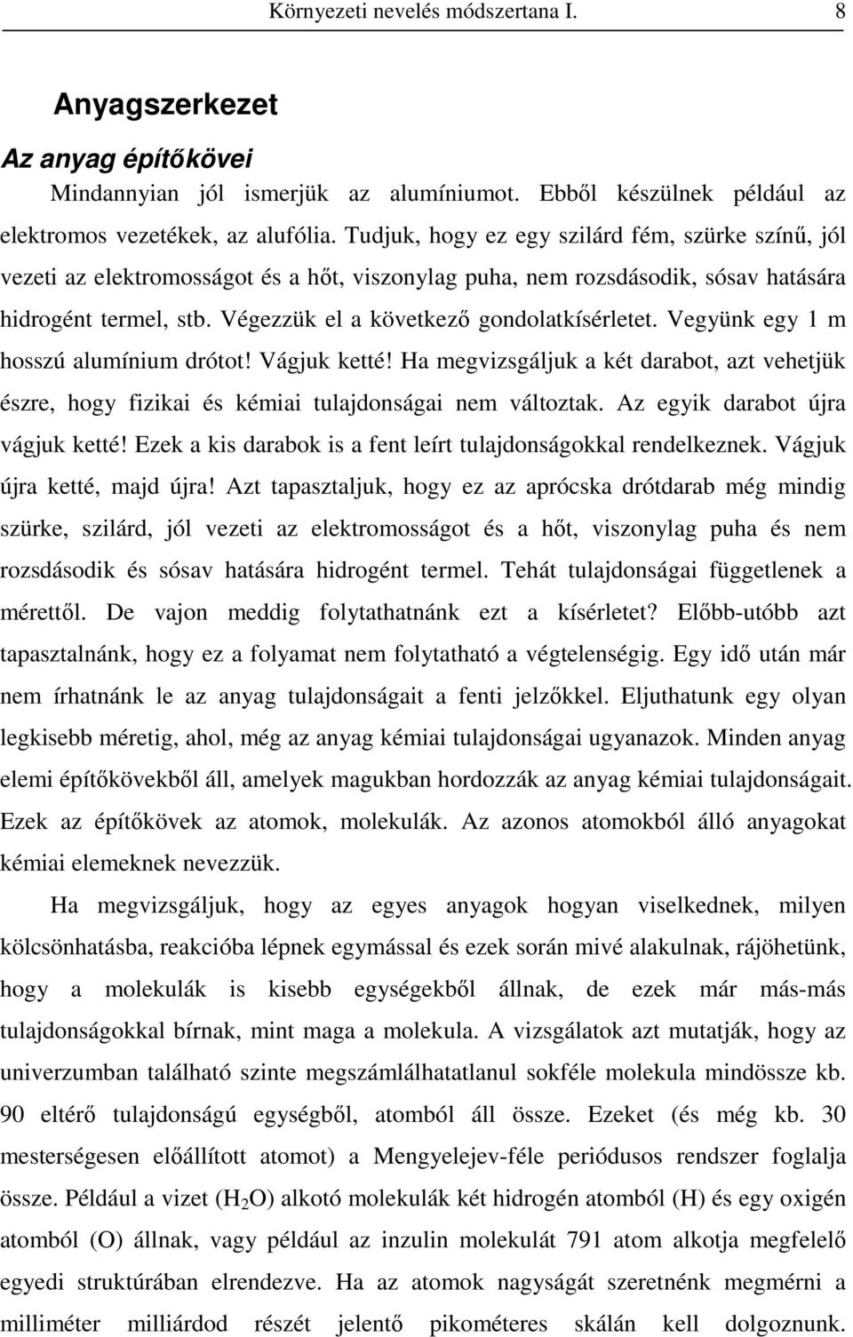 Végezzük el a következı gondolatkísérletet. Vegyünk egy 1 m hosszú alumínium drótot! Vágjuk ketté!