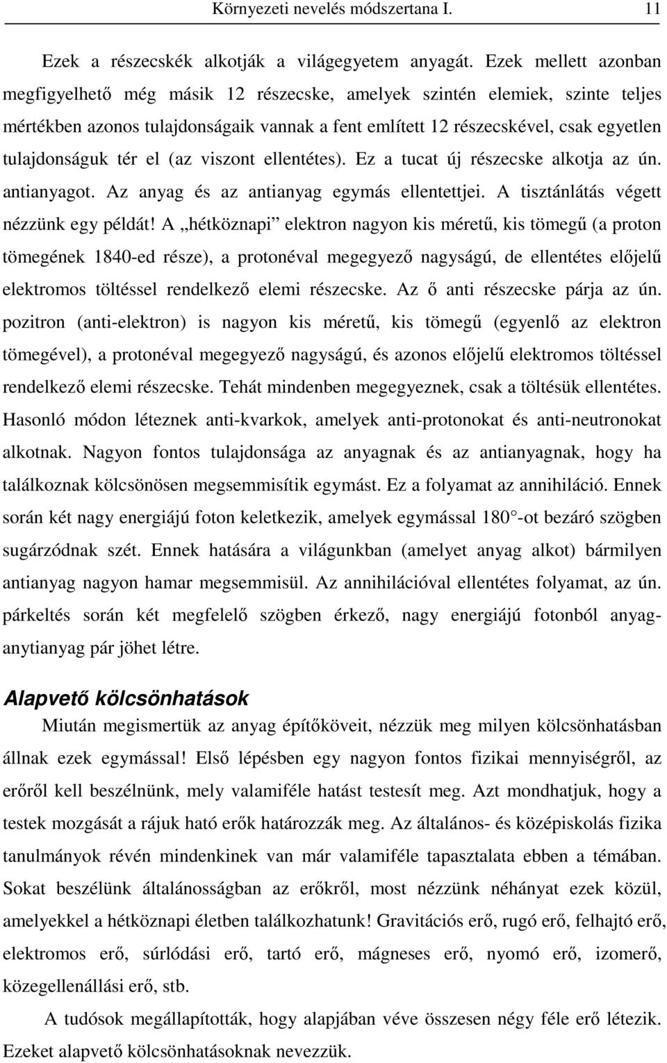 tér el (az viszont ellentétes). Ez a tucat új részecske alkotja az ún. antianyagot. Az anyag és az antianyag egymás ellentettjei. A tisztánlátás végett nézzünk egy példát!