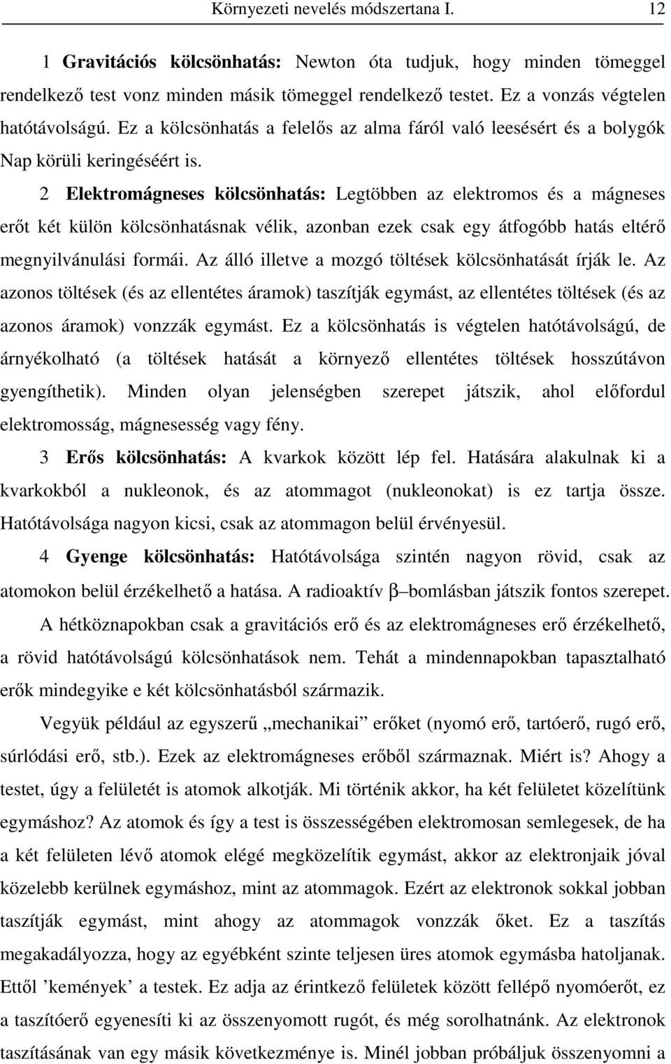 2 Elektromágneses kölcsönhatás: Legtöbben az elektromos és a mágneses erıt két külön kölcsönhatásnak vélik, azonban ezek csak egy átfogóbb hatás eltérı megnyilvánulási formái.