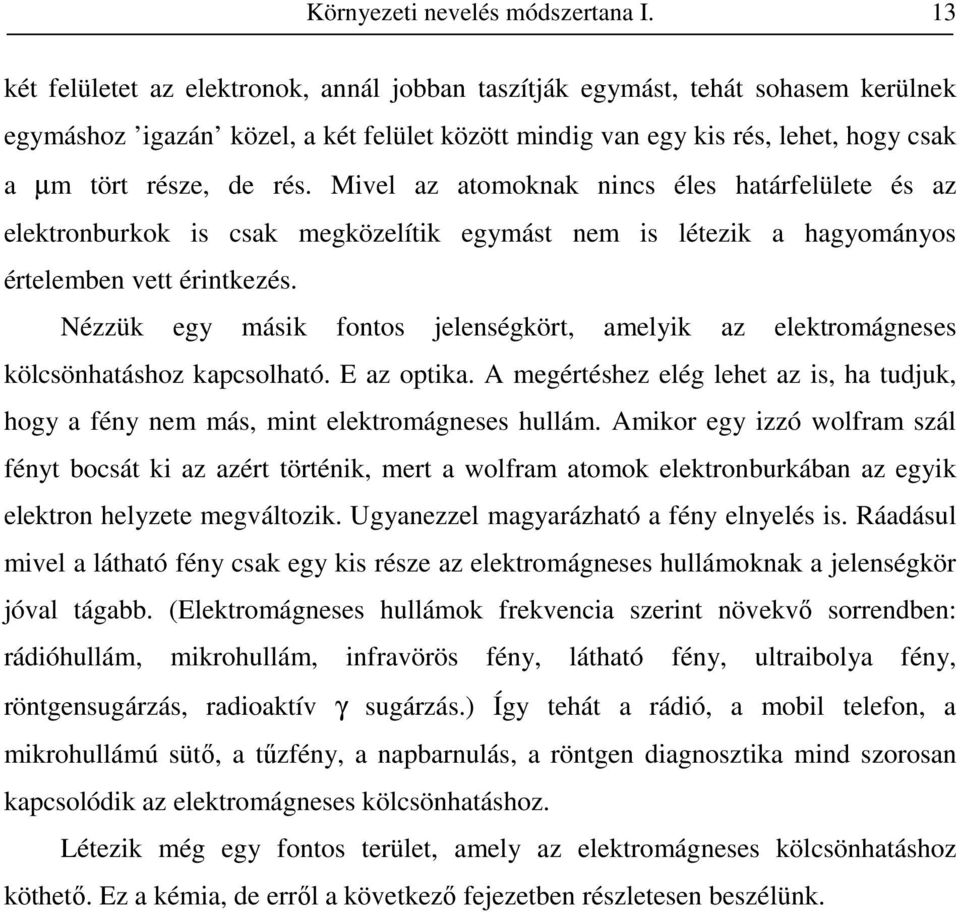 Mivel az atomoknak nincs éles határfelülete és az elektronburkok is csak megközelítik egymást nem is létezik a hagyományos értelemben vett érintkezés.