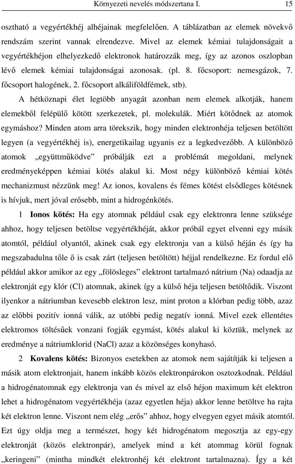 fıcsoport halogének, 2. fıcsoport alkáliföldfémek, stb). A hétköznapi élet legtöbb anyagát azonban nem elemek alkotják, hanem elemekbıl felépülı kötött szerkezetek, pl. molekulák.