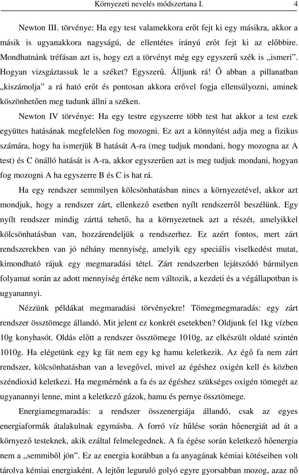 İ abban a pillanatban kiszámolja a rá ható erıt és pontosan akkora erıvel fogja ellensúlyozni, aminek köszönhetıen meg tudunk állni a széken.