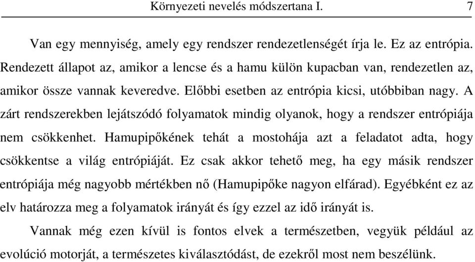 A zárt rendszerekben lejátszódó folyamatok mindig olyanok, hogy a rendszer entrópiája nem csökkenhet. Hamupipıkének tehát a mostohája azt a feladatot adta, hogy csökkentse a világ entrópiáját.