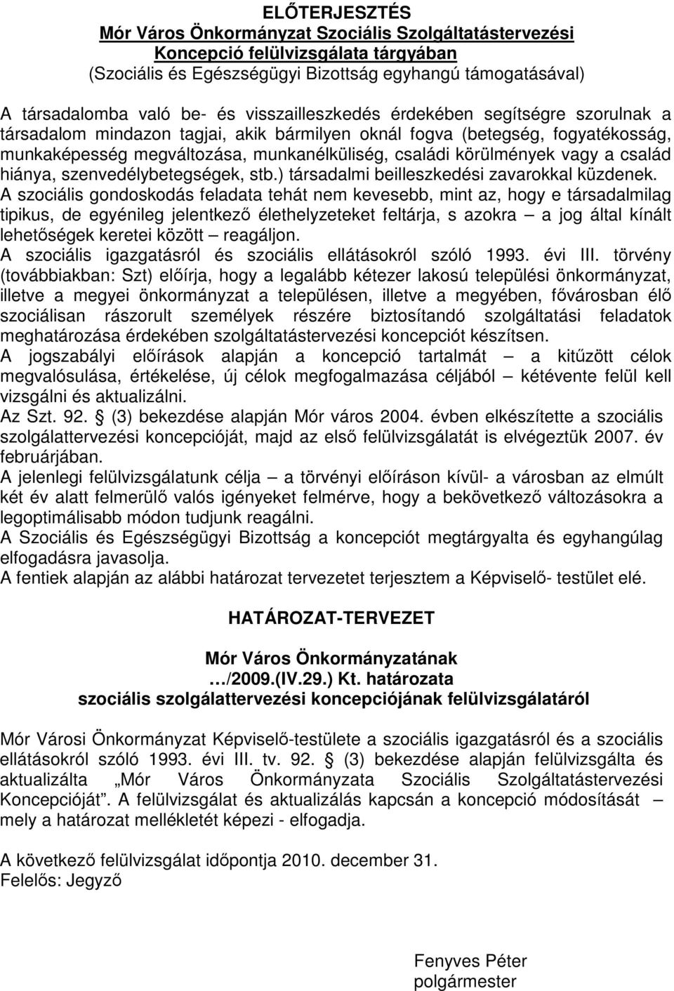 vagy a család hiánya, szenvedélybetegségek, stb.) társadalmi beilleszkedési zavarokkal küzdenek.