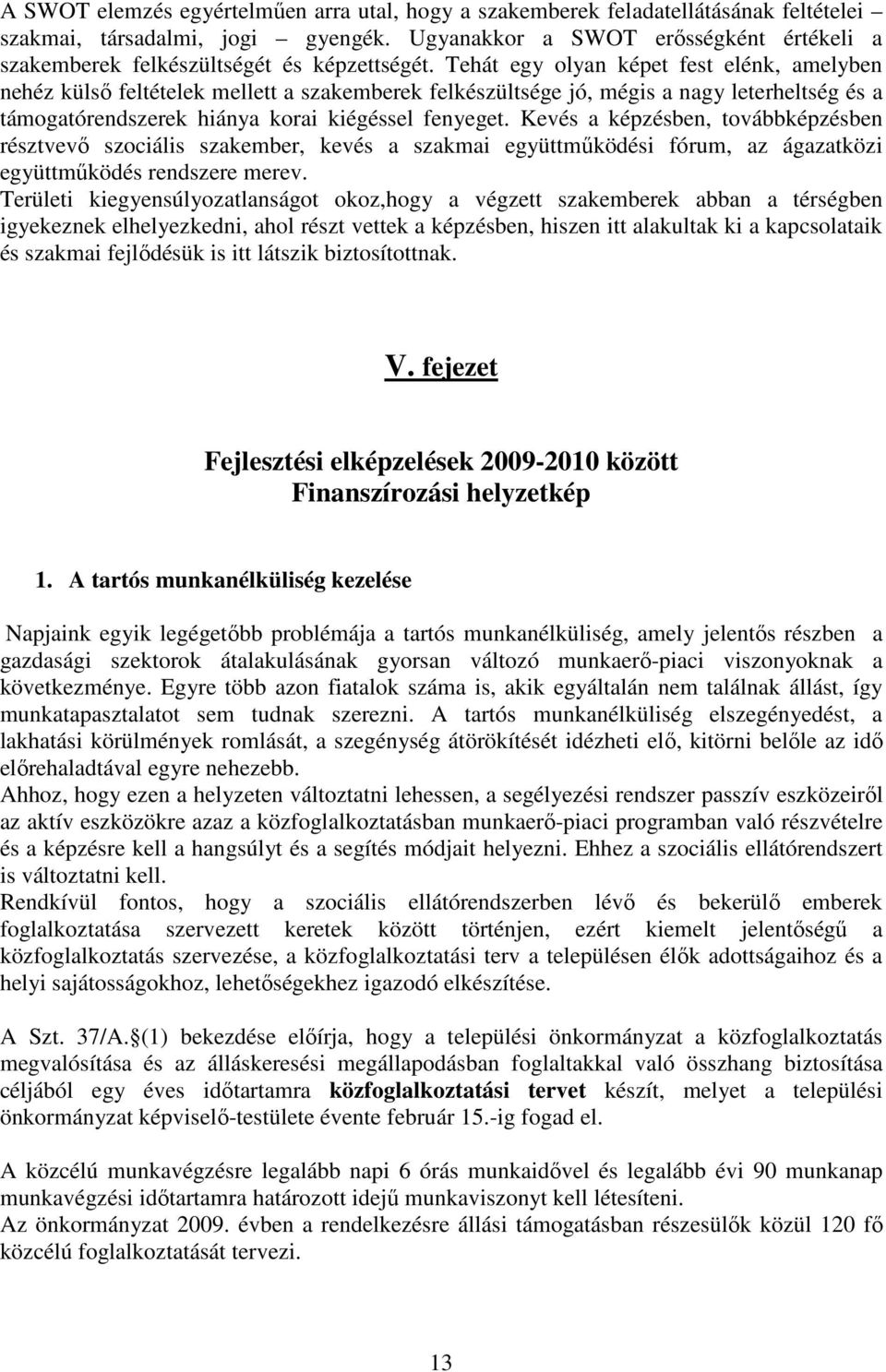 Tehát egy olyan képet fest elénk, amelyben nehéz külsı feltételek mellett a szakemberek felkészültsége jó, mégis a nagy leterheltség és a támogatórendszerek hiánya korai kiégéssel fenyeget.