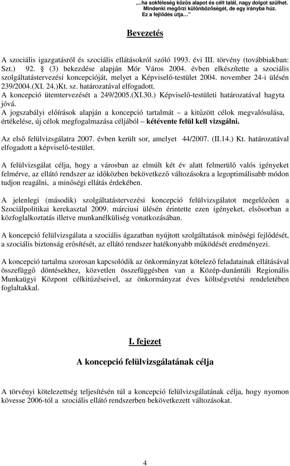 évben elkészítette a szociális szolgáltatástervezési koncepcióját, melyet a Képviselı-testület 2004. november 24-i ülésén 239/2004.(XI. 24.)Kt. sz. határozatával elfogadott.