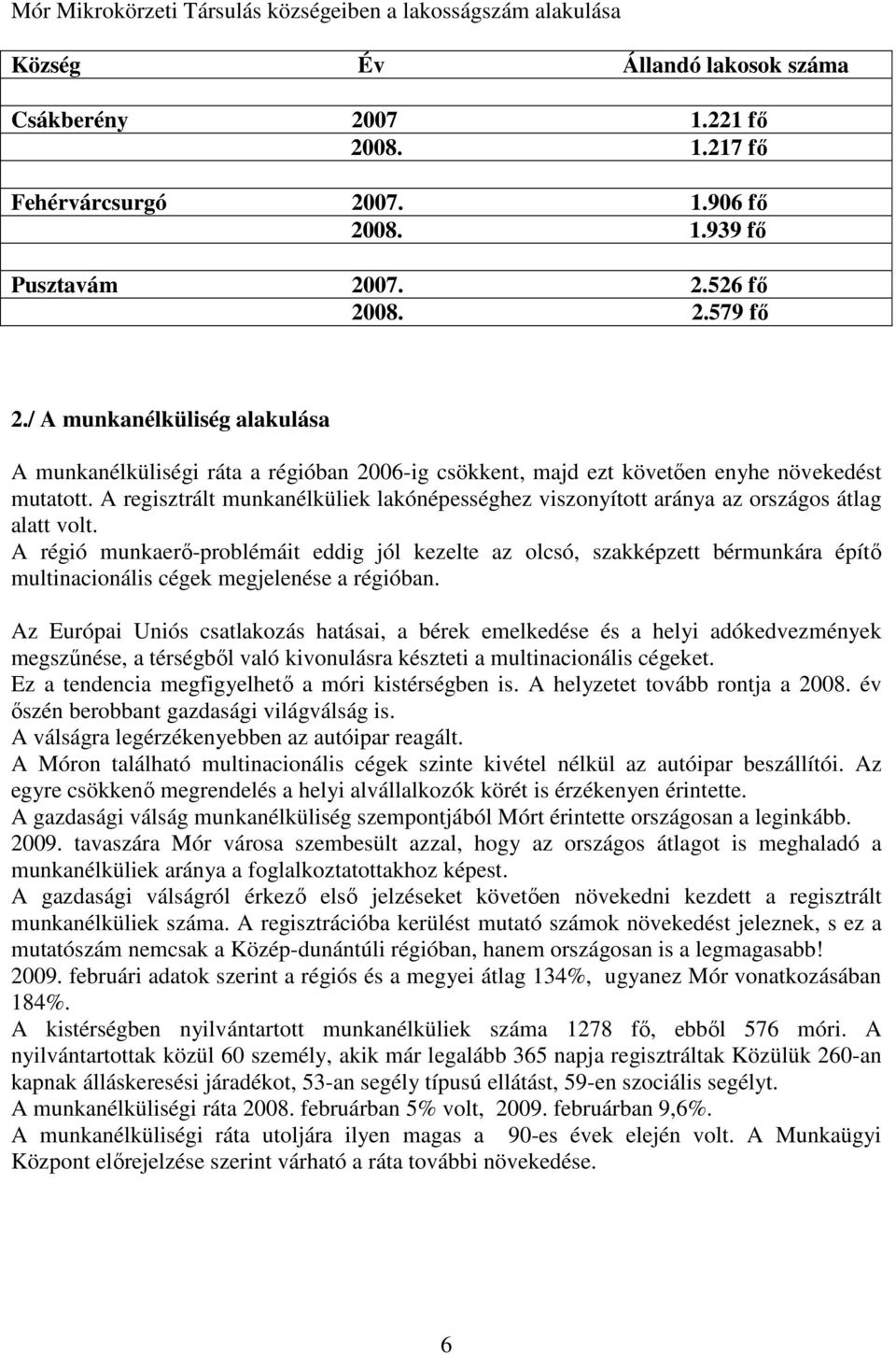 A regisztrált munkanélküliek lakónépességhez viszonyított aránya az országos átlag alatt volt.