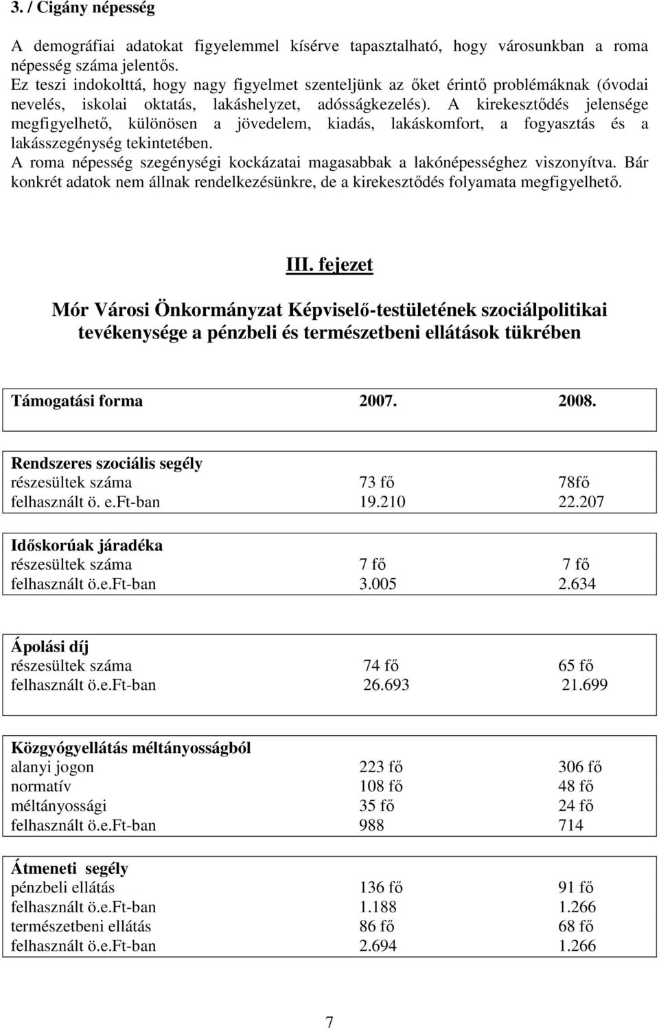 A kirekesztıdés jelensége megfigyelhetı, különösen a jövedelem, kiadás, lakáskomfort, a fogyasztás és a lakásszegénység tekintetében.