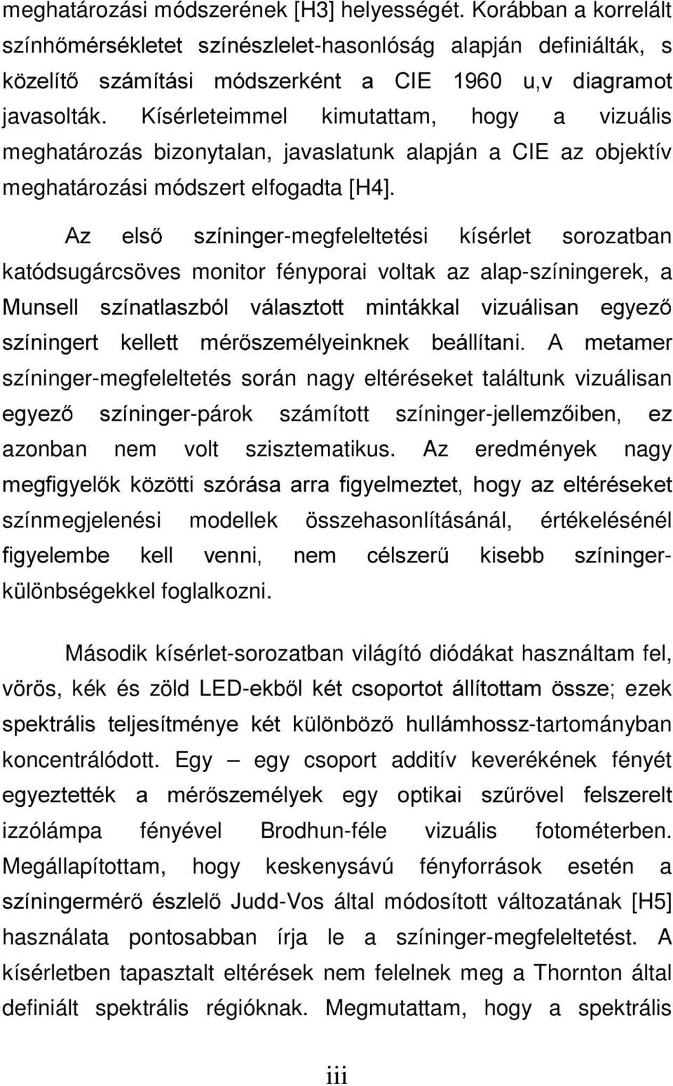 $] HOV V]tQLQJHU-megfeleltetési kísérlet sorozatban katódsugárcsöves monitor fényporai voltak az alap-színingerek, a 0XQVHOO V]tQDWODV]EyO YiODV]WRWW PLQWiNNDO YL]XiOLVDQ HJ\H] V]tQLQJHUW NHOOHWW PpU