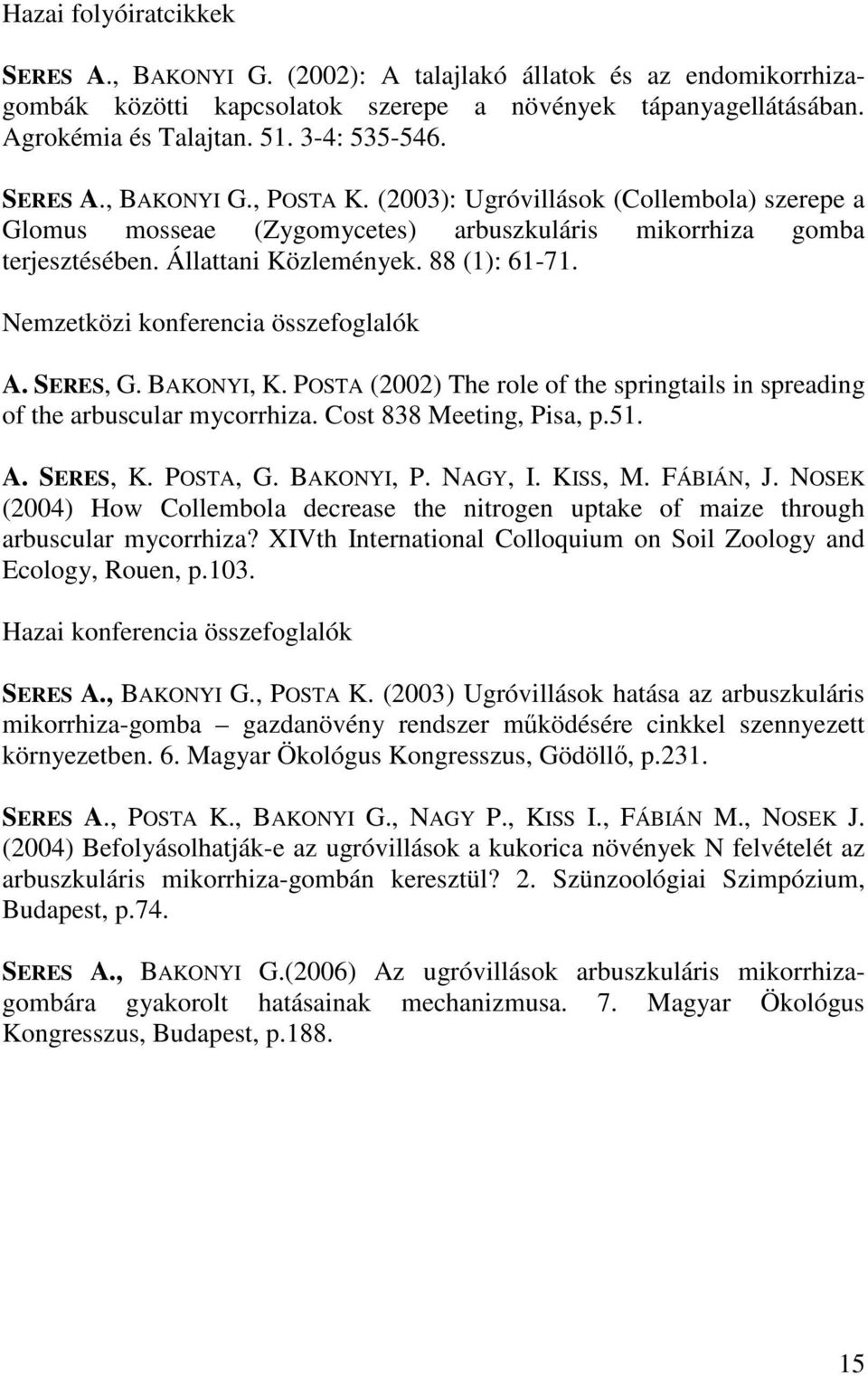 Nemzetközi konferencia összefoglalók A. SERES, G. BAKONYI, K. POSTA (2002) The role of the springtails in spreading of the arbuscular mycorrhiza. Cost 838 Meeting, Pisa, p.51. A. SERES, K. POSTA, G.