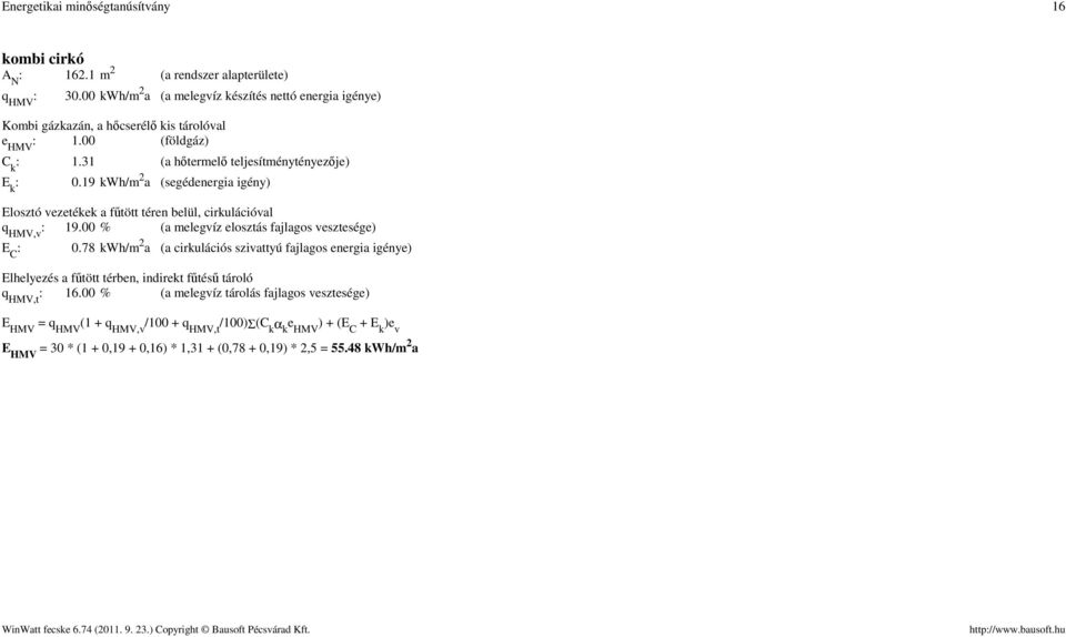 19 kwh/m 2 a (segéenergia igény) Elosztó vezetékek a fűtött téren belül, irkuláióval q HMV,v : 19.00 % (a melegvíz elosztás fajlagos veszsége) E C : 0.