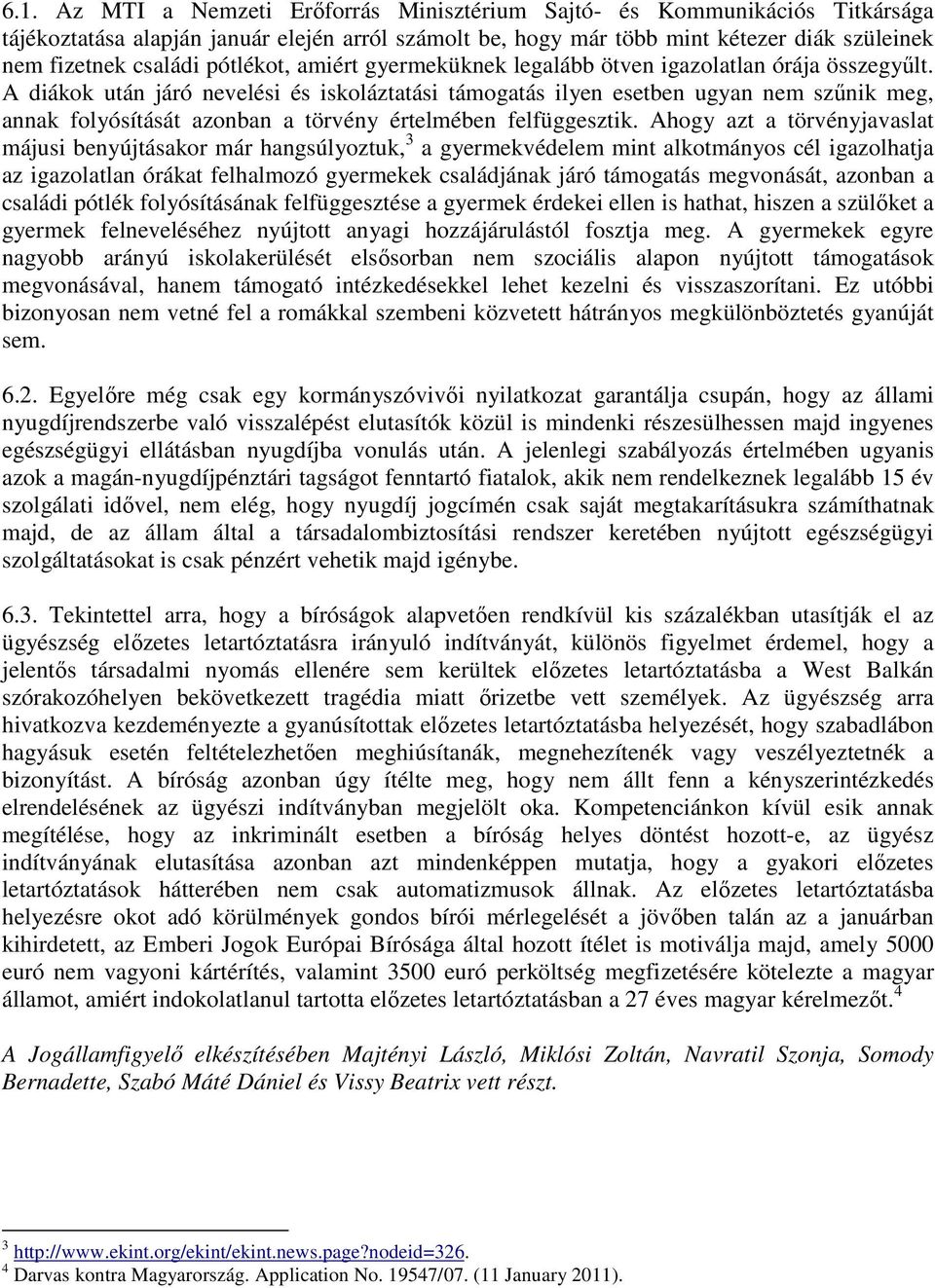 A diákok után járó nevelési és iskoláztatási támogatás ilyen esetben ugyan nem szőnik meg, annak folyósítását azonban a törvény értelmében felfüggesztik.