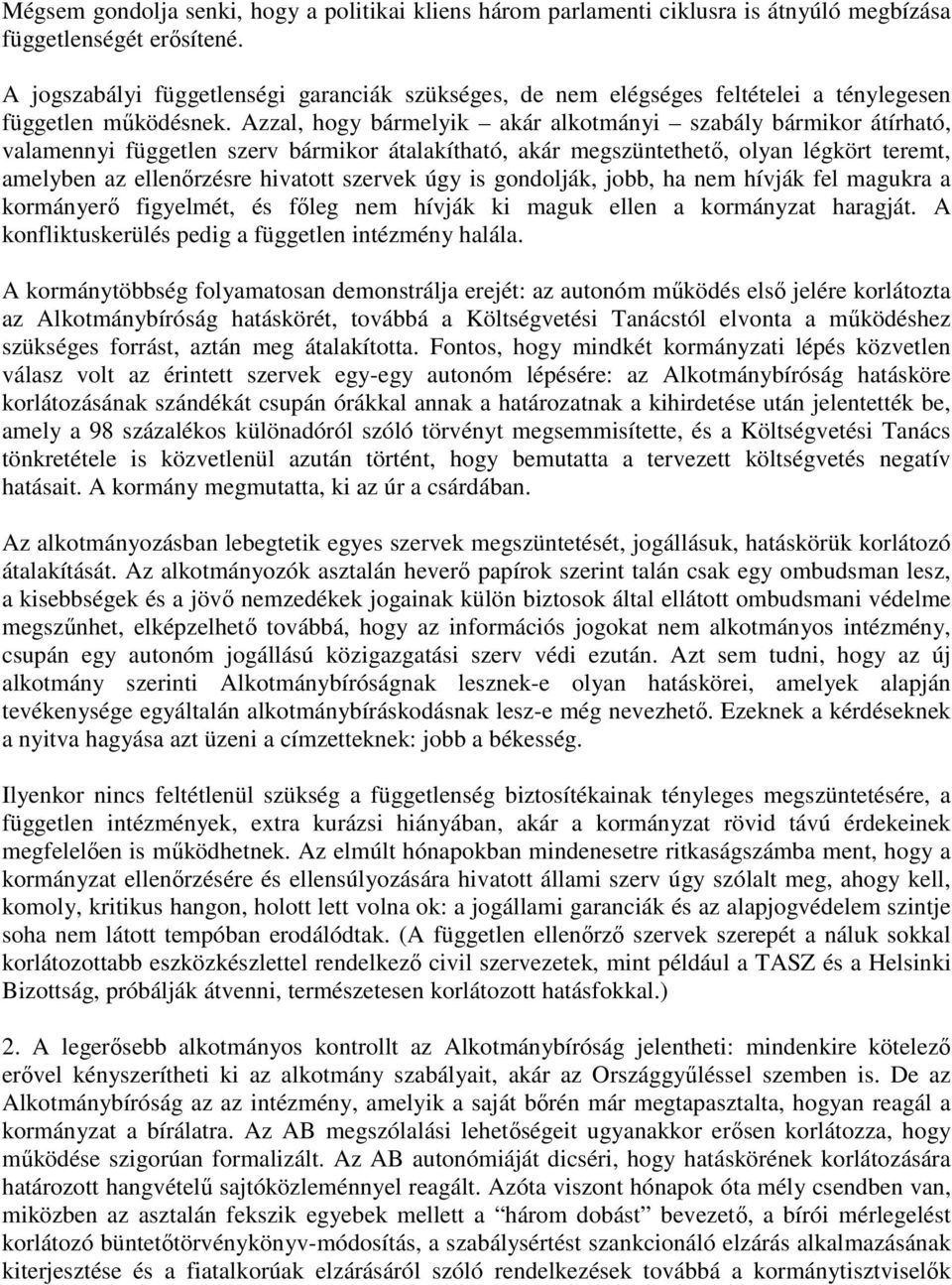 Azzal, hogy bármelyik akár alkotmányi szabály bármikor átírható, valamennyi független szerv bármikor átalakítható, akár megszüntethetı, olyan légkört teremt, amelyben az ellenırzésre hivatott szervek