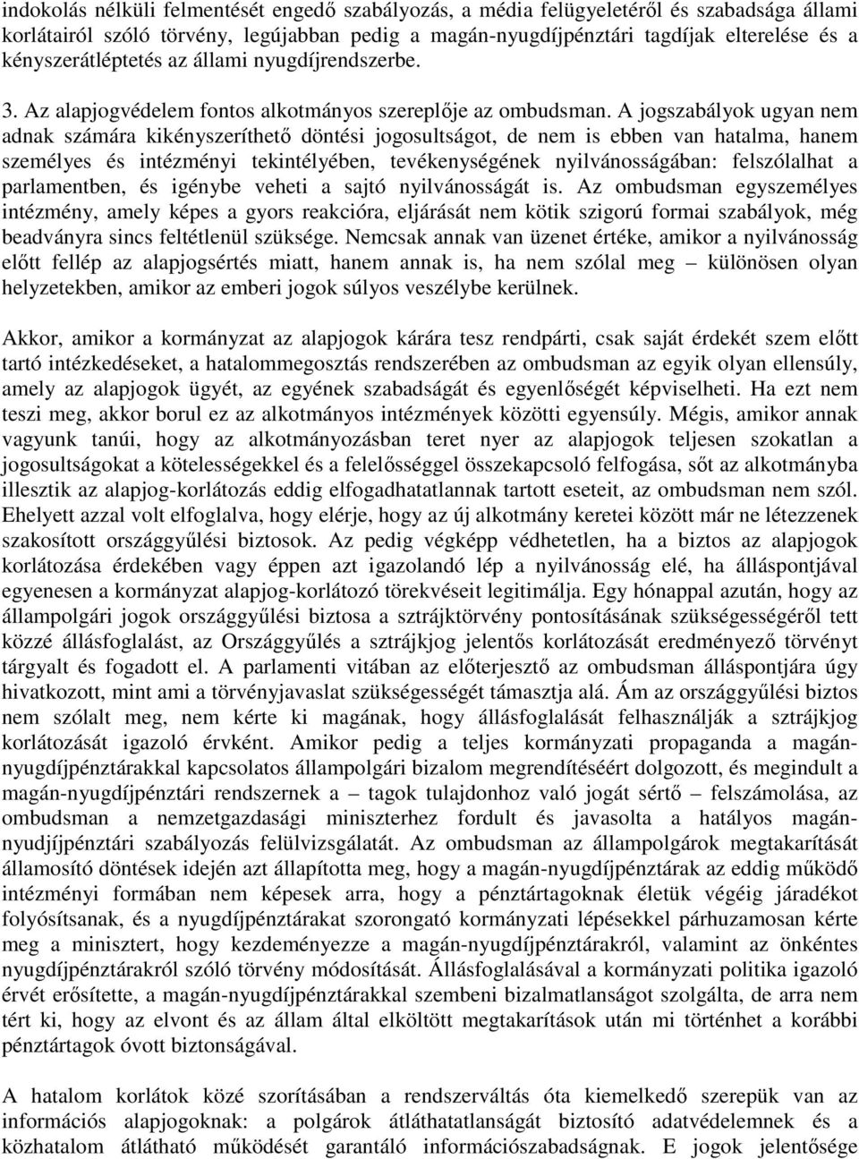 A jogszabályok ugyan nem adnak számára kikényszeríthetı döntési jogosultságot, de nem is ebben van hatalma, hanem személyes és intézményi tekintélyében, tevékenységének nyilvánosságában: felszólalhat