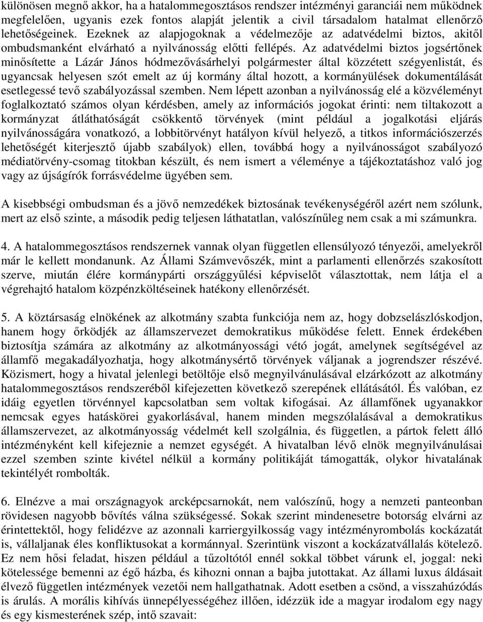 Az adatvédelmi biztos jogsértınek minısítette a Lázár János hódmezıvásárhelyi polgármester által közzétett szégyenlistát, és ugyancsak helyesen szót emelt az új kormány által hozott, a kormányülések