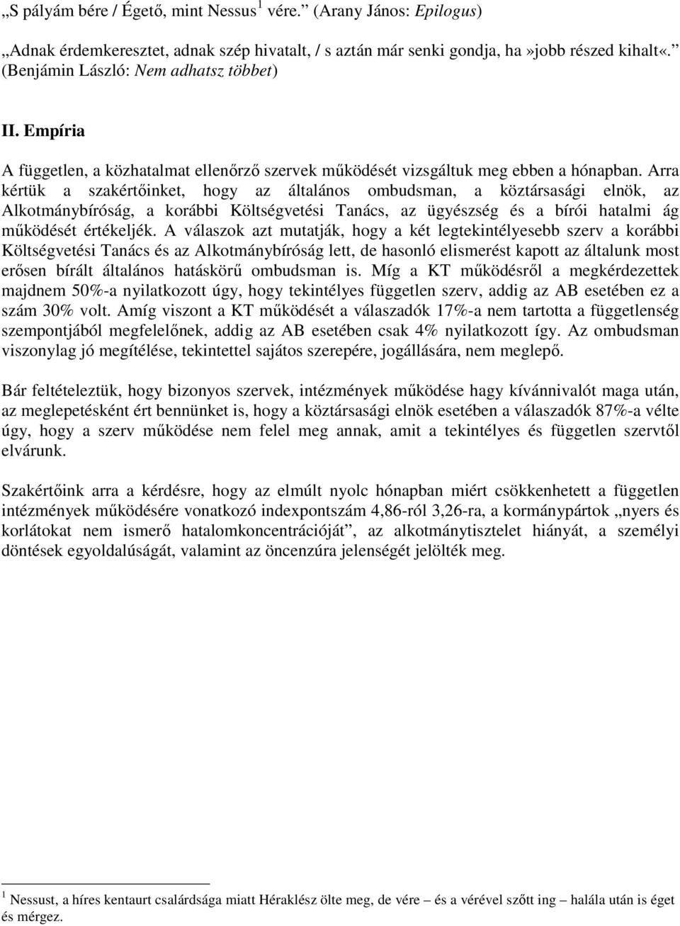 Arra kértük a szakértıinket, hogy az általános ombudsman, a köztársasági elnök, az Alkotmánybíróság, a korábbi Költségvetési Tanács, az ügyészség és a bírói hatalmi ág mőködését értékeljék.