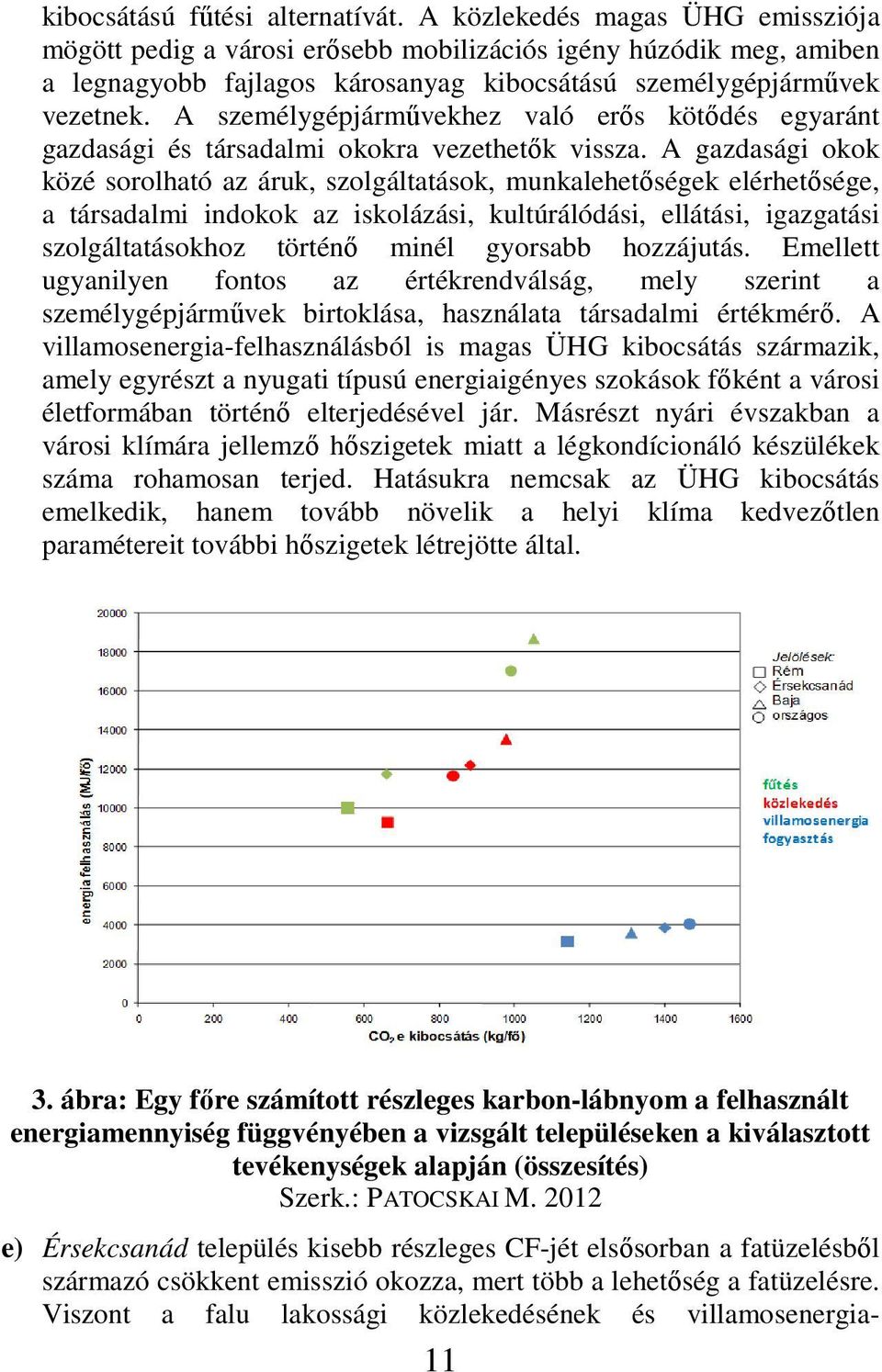 A személygépjármővekhez való erıs kötıdés egyaránt gazdasági és társadalmi okokra vezethetık vissza.