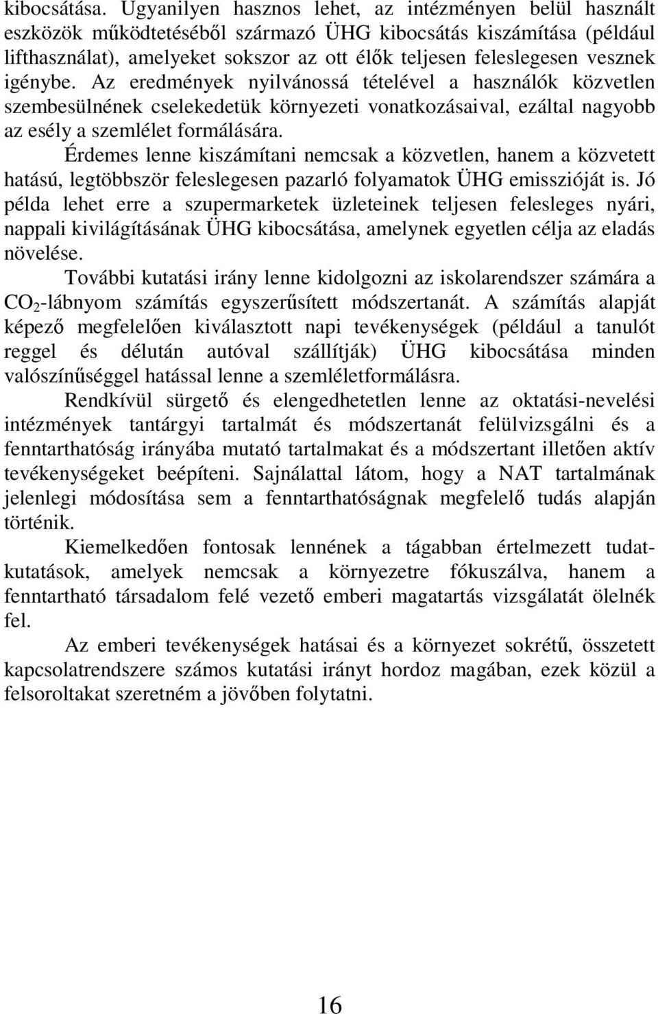 vesznek igénybe. Az eredmények nyilvánossá tételével a használók közvetlen szembesülnének cselekedetük környezeti vonatkozásaival, ezáltal nagyobb az esély a szemlélet formálására.