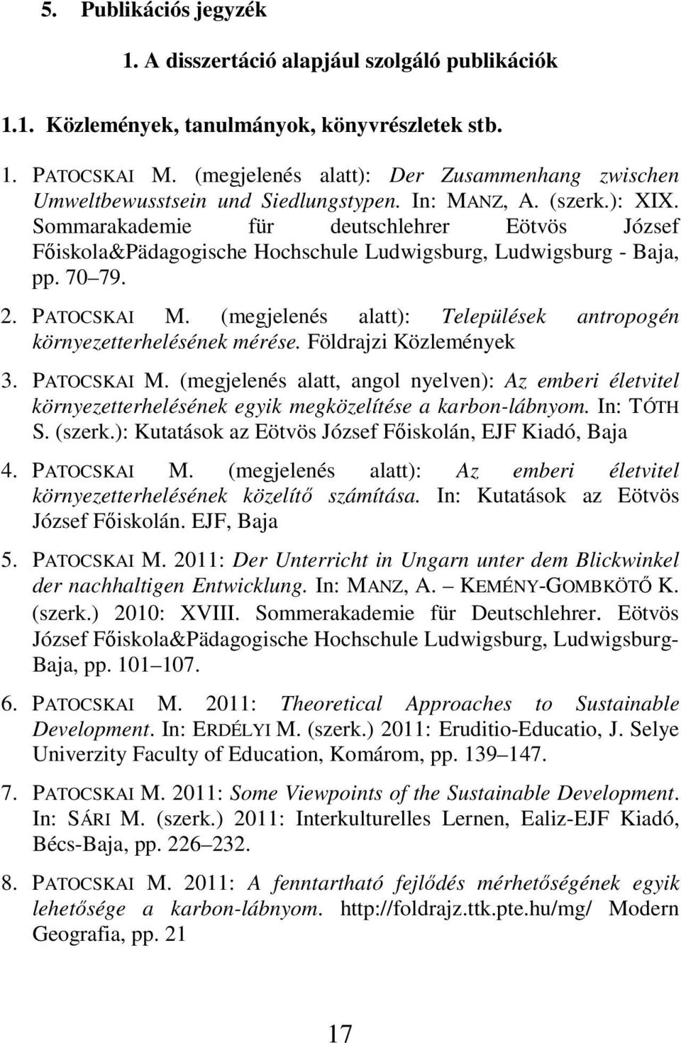 Sommarakademie für deutschlehrer Eötvös József Fıiskola&Pädagogische Hochschule Ludwigsburg, Ludwigsburg - Baja, pp. 70 79. 2. PATOCSKAI M.