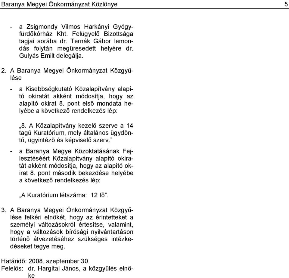 pont első mondata helyébe a következő rendelkezés lép: 8. A Közalapítvány kezelő szerve a 14 tagú Kuratórium, mely általános ügydöntő, ügyintéző és képviselő szerv.