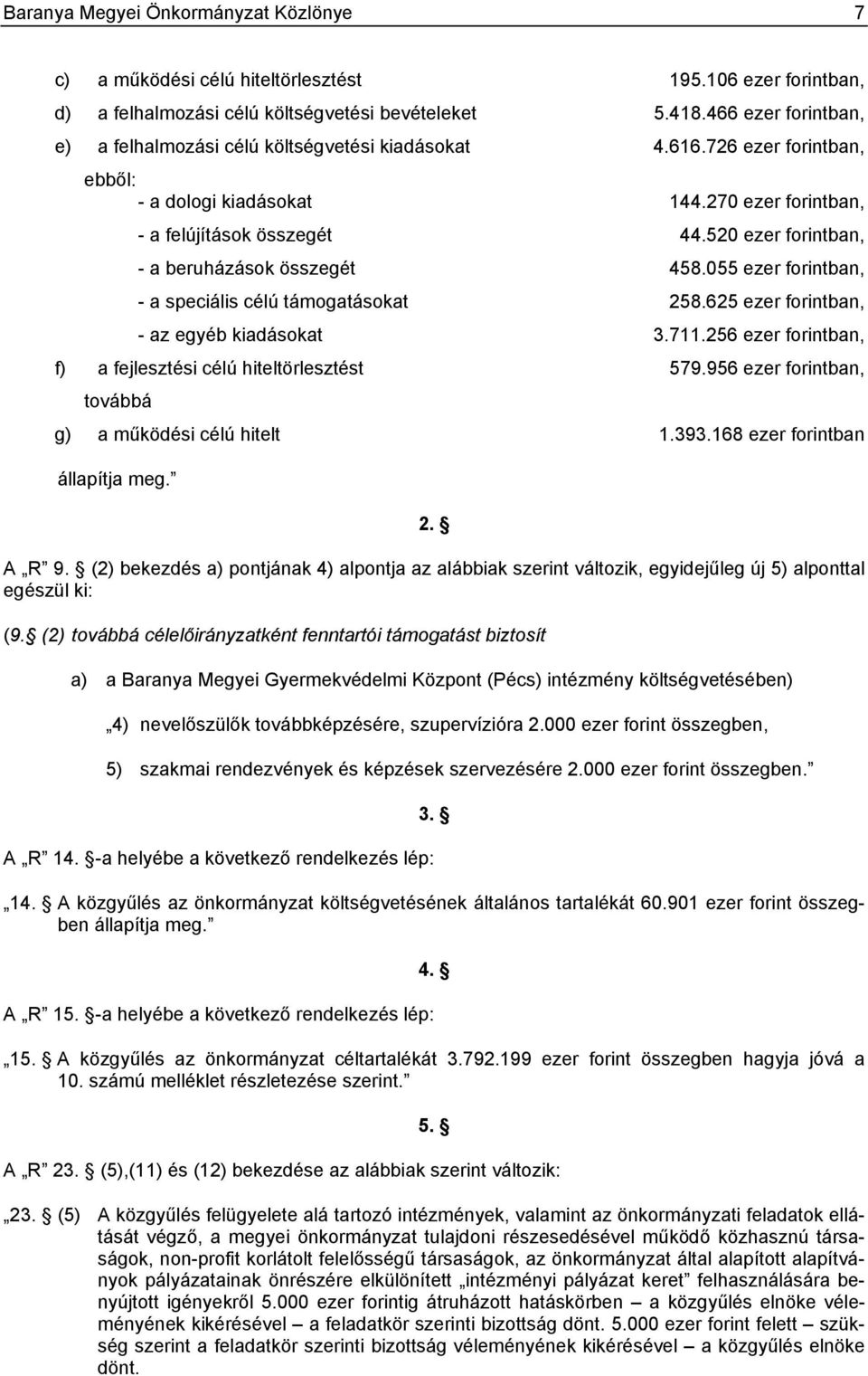 520 ezer forintban, - a beruházások összegét 458.055 ezer forintban, - a speciális célú támogatásokat 258.625 ezer forintban, - az egyéb kiadásokat 3.711.