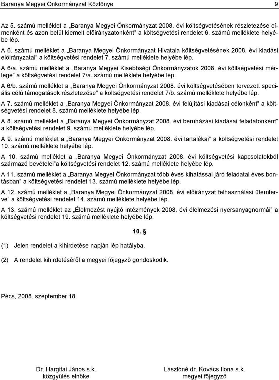 számú melléklet a Baranya Megyei Kisebbségi Önkormányzatok 2008. évi költségvetési mérlege a költségvetési rendelet 7/a. számú melléklete helyébe lép. A 6/b.