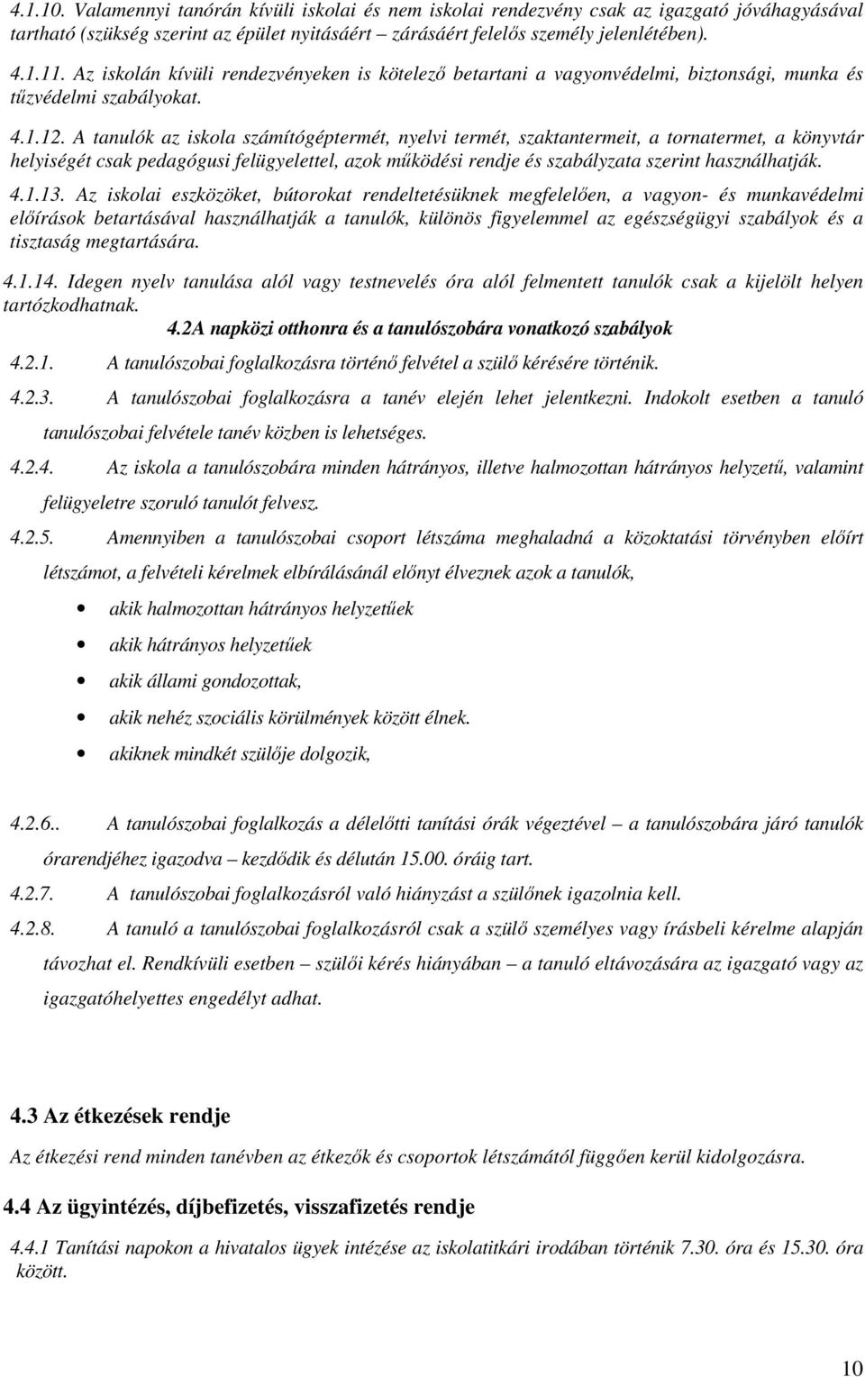 A tanulók az iskola számítógéptermét, nyelvi termét, szaktantermeit, a tornatermet, a könyvtár helyiségét csak pedagógusi felügyelettel, azok mőködési rendje és szabályzata szerint használhatják. 4.1.