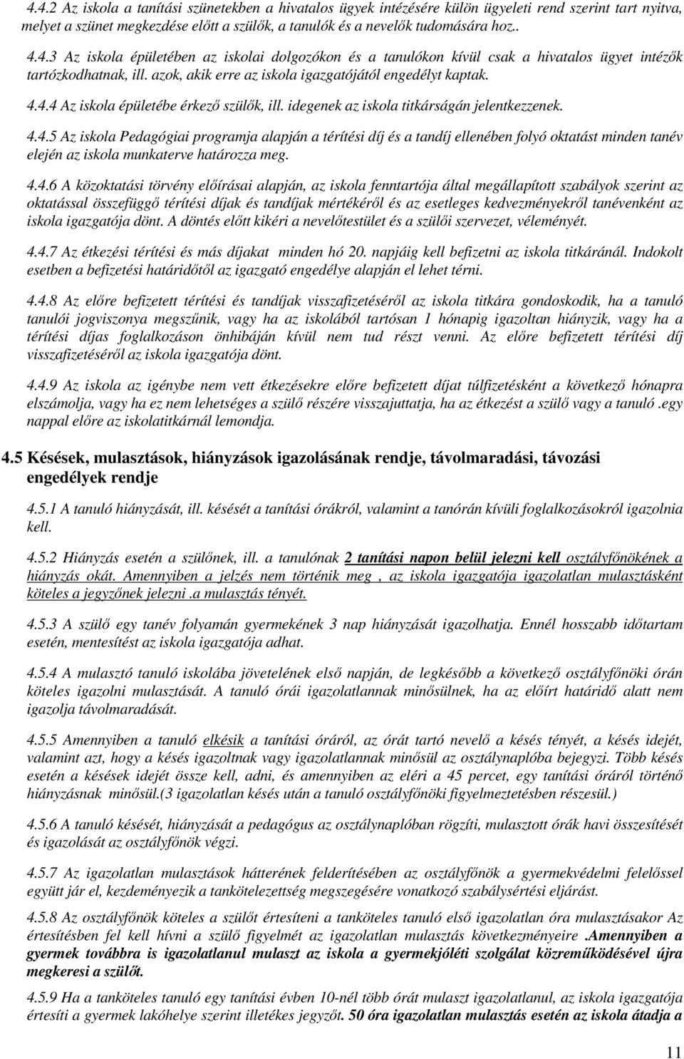 4.4 Az iskola épületébe érkezı szülık, ill. idegenek az iskola titkárságán jelentkezzenek. 4.4.5 Az iskola Pedagógiai programja alapján a térítési díj és a tandíj ellenében folyó oktatást minden tanév elején az iskola munkaterve határozza meg.