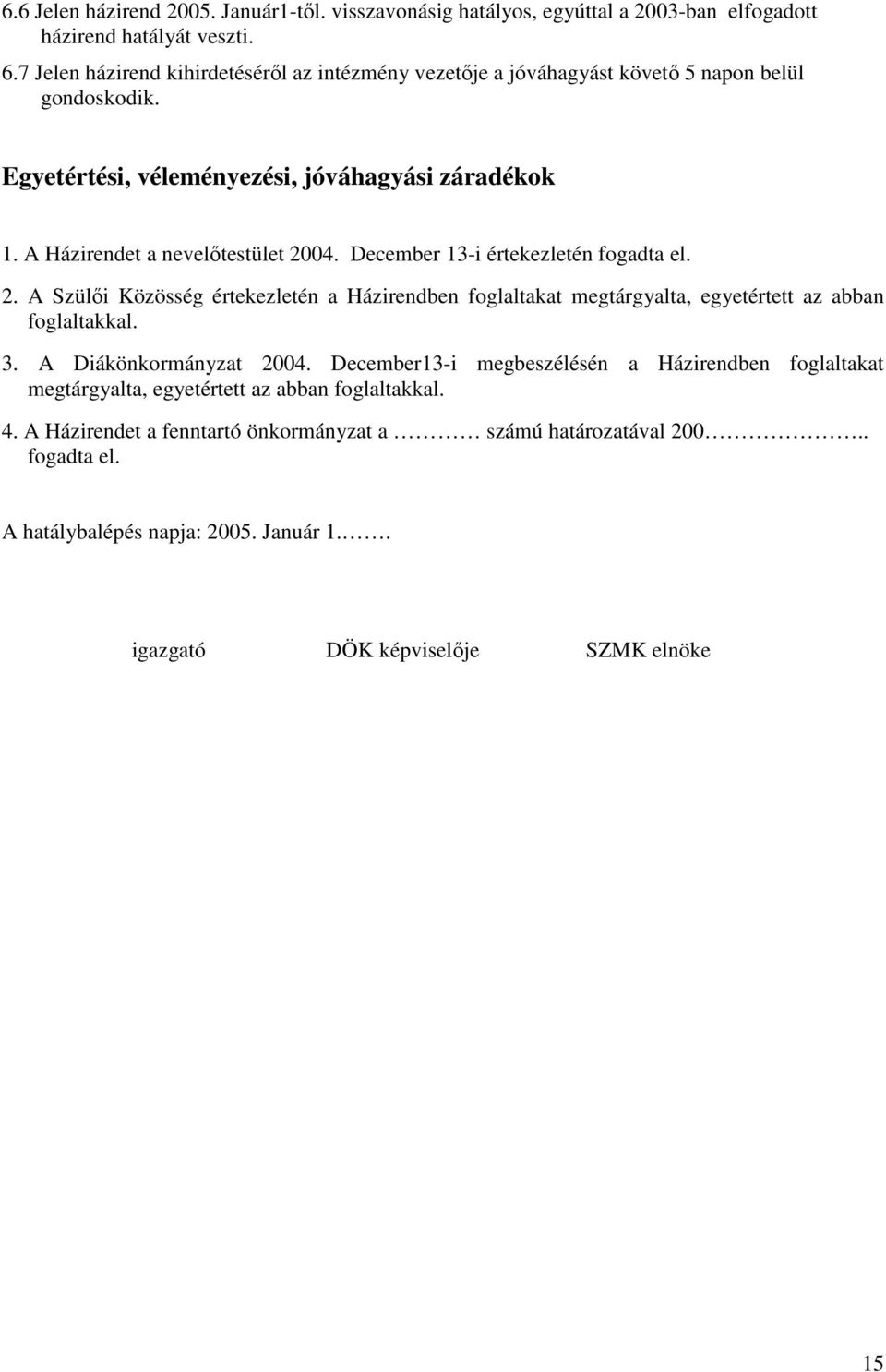 A Házirendet a nevelıtestület 2004. December 13-i értekezletén fogadta el. 2. A Szülıi Közösség értekezletén a Házirendben foglaltakat megtárgyalta, egyetértett az abban foglaltakkal. 3.